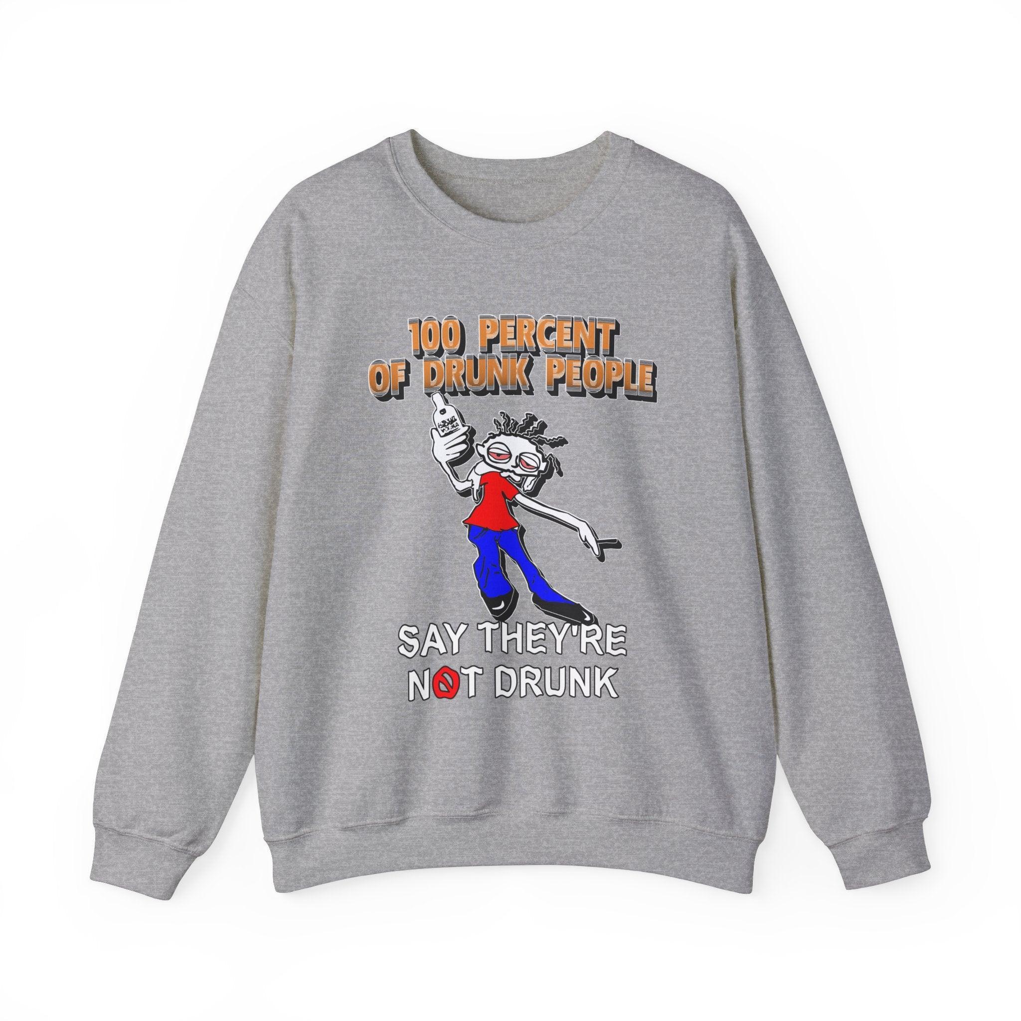 100 Percent Of Drunk People Say They're Not Drunk - Sweatshirt - Witty Twisters Fashions