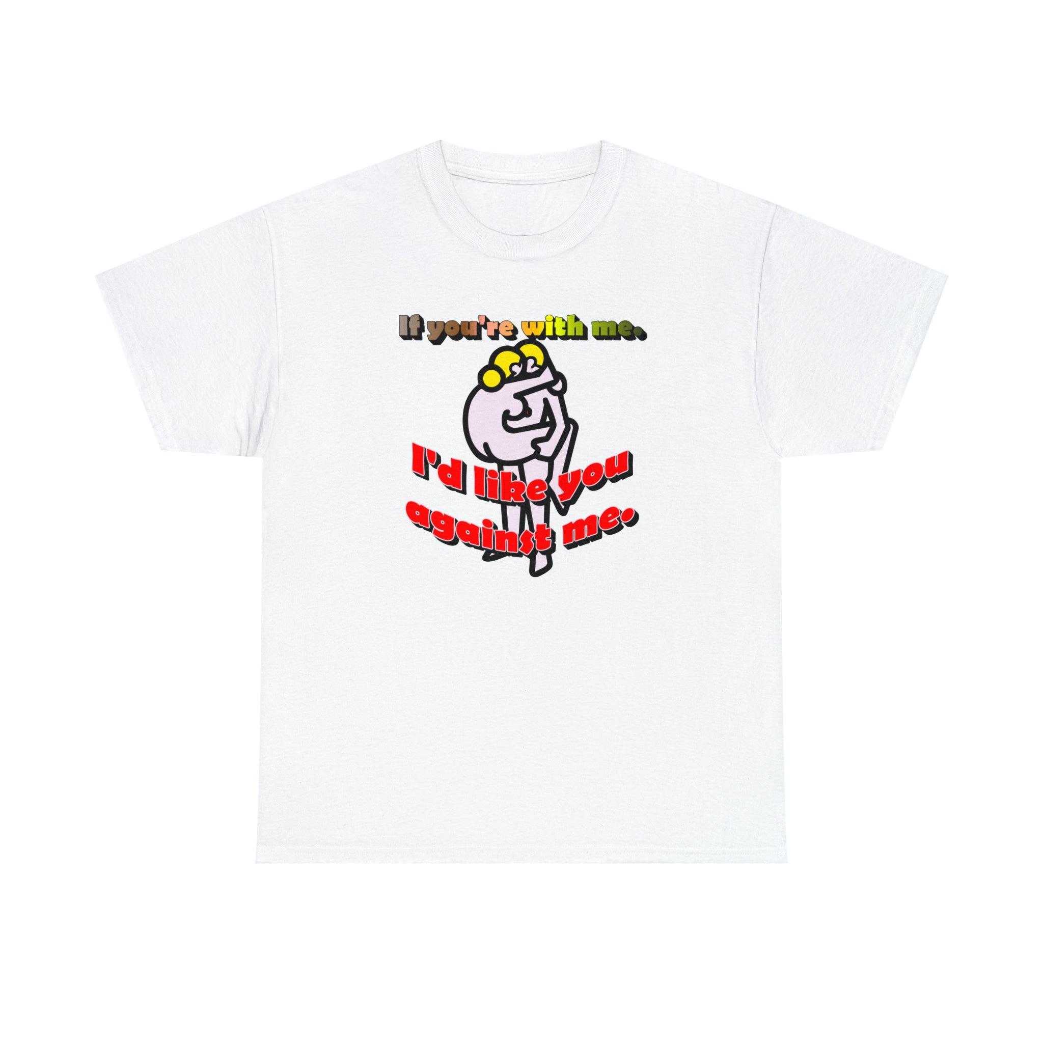 If You're With Me. I'd Like You Against Me. - T-Shirt - Witty Twisters Fashions