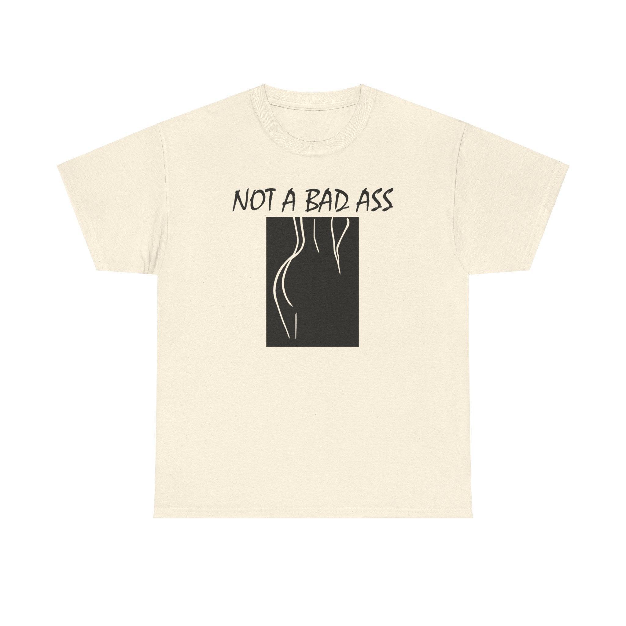 Not A Bad Ass - T-Shirt - Witty Twisters Fashions