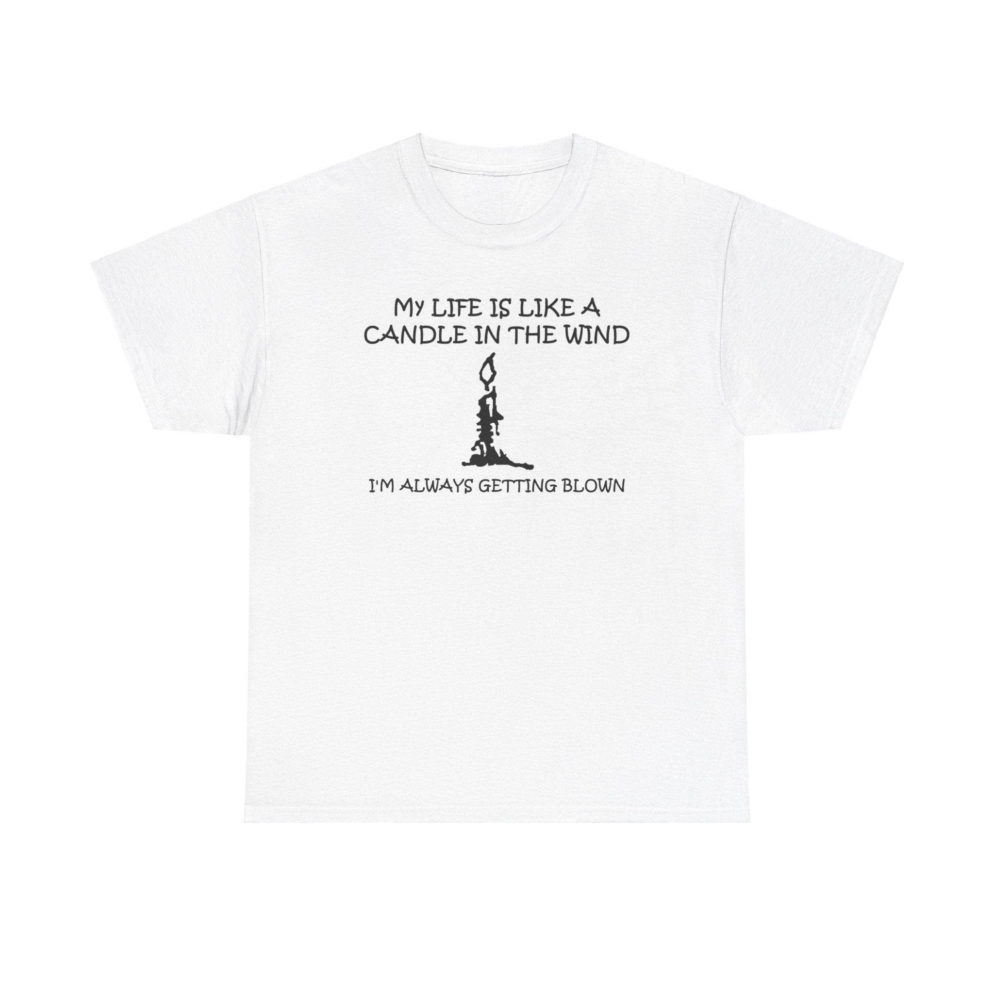 My Life Is Like A Candle In The Wind I'm Always Getting Blown - T-Shirt - Witty Twisters Fashions