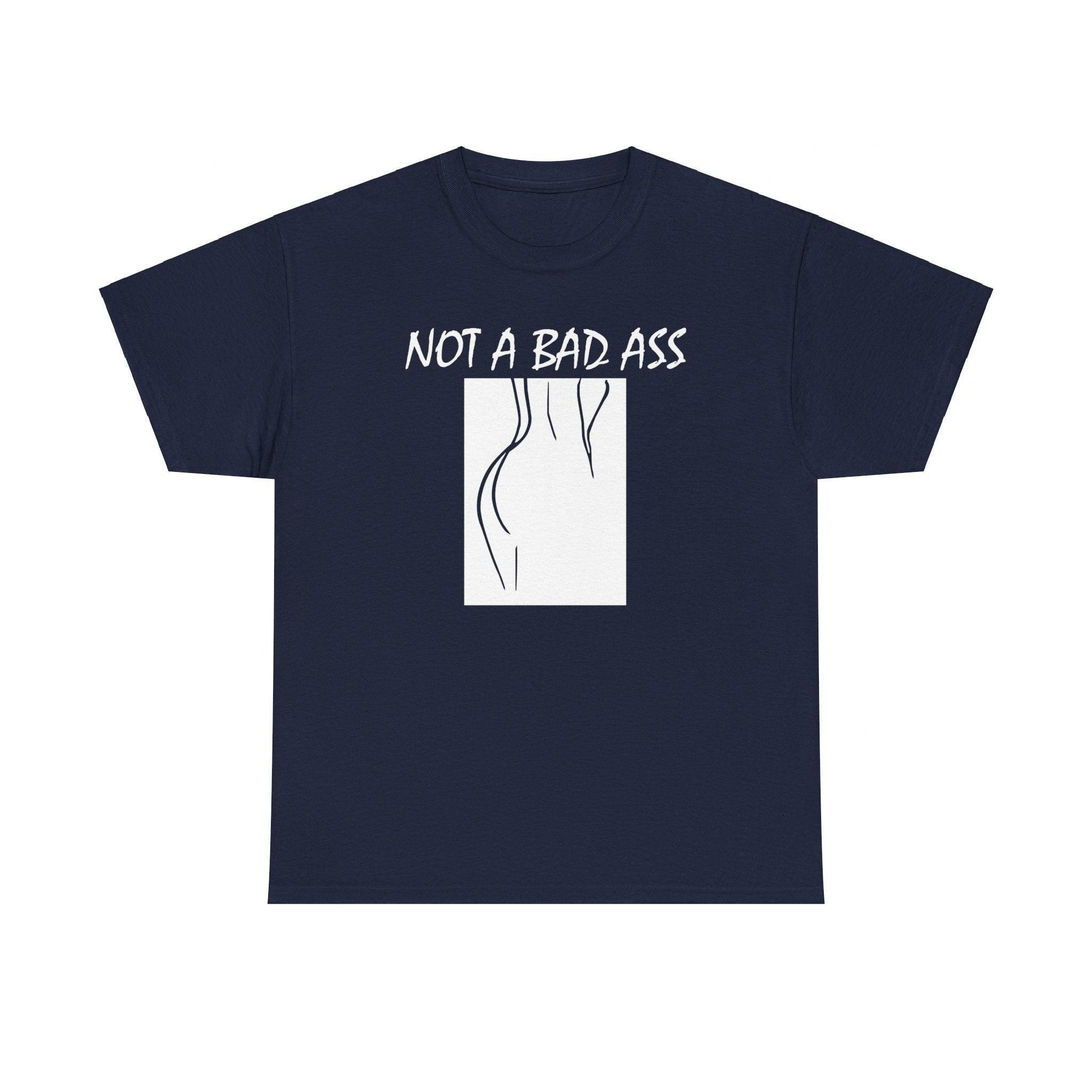 Not A Bad Ass - T-Shirt - Witty Twisters Fashions