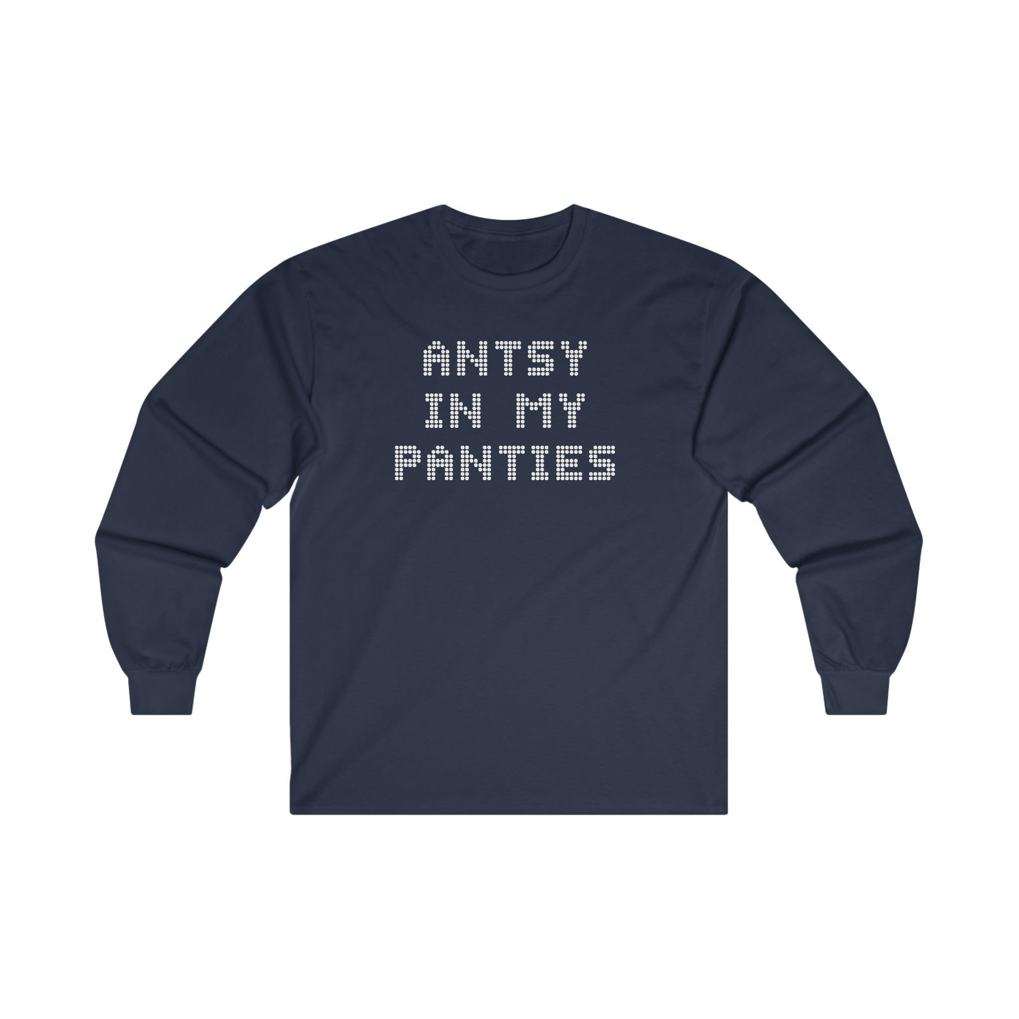 Antsy In My Panties - Long-Sleeve Tee - Witty Twisters Fashions