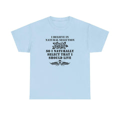 I believe in natural selection so I naturally select that I should live - T-shirt - Witty Twisters Fashions