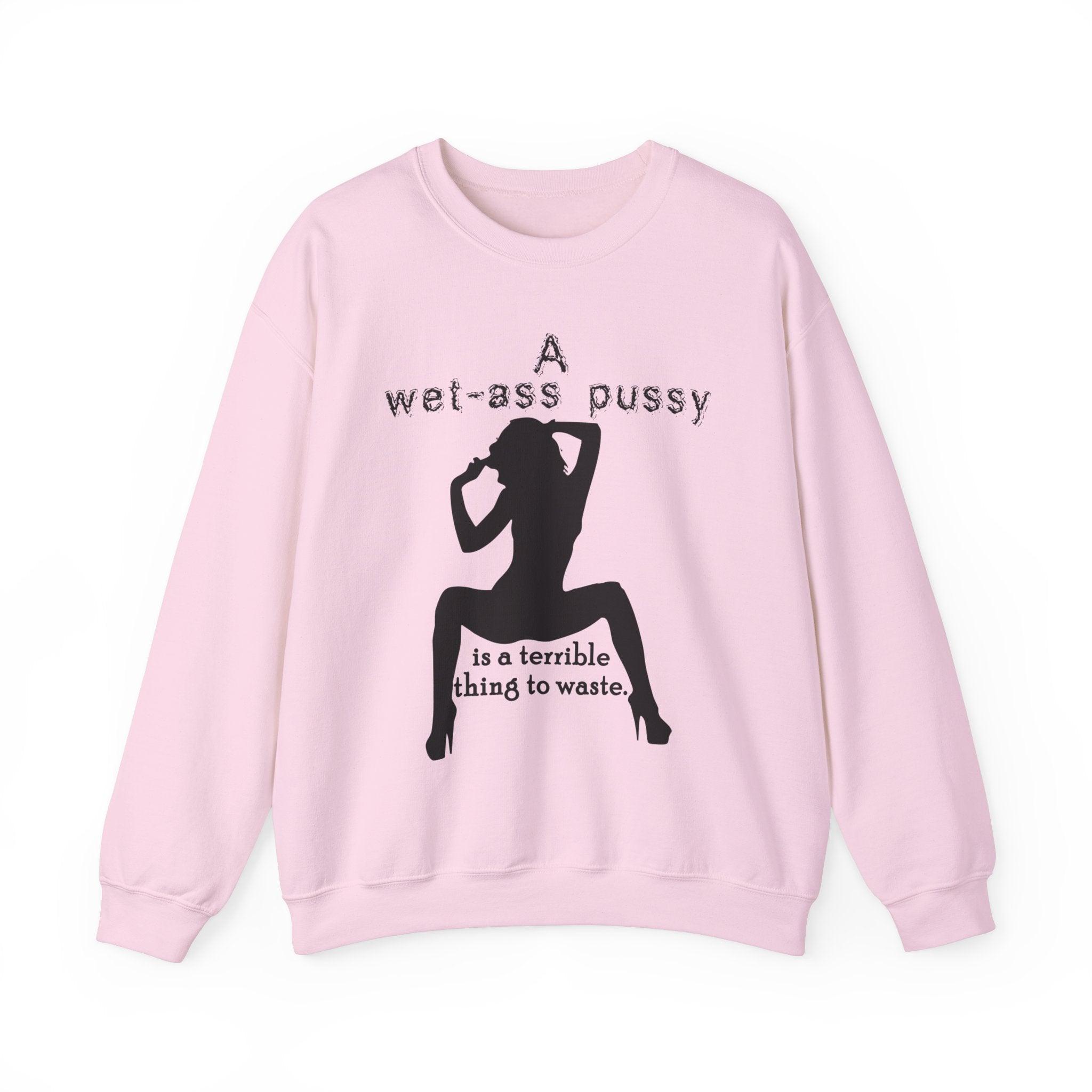 A wet-ass pussy is a terrible thing to waste. - Sweatshirt - Witty Twisters Fashions