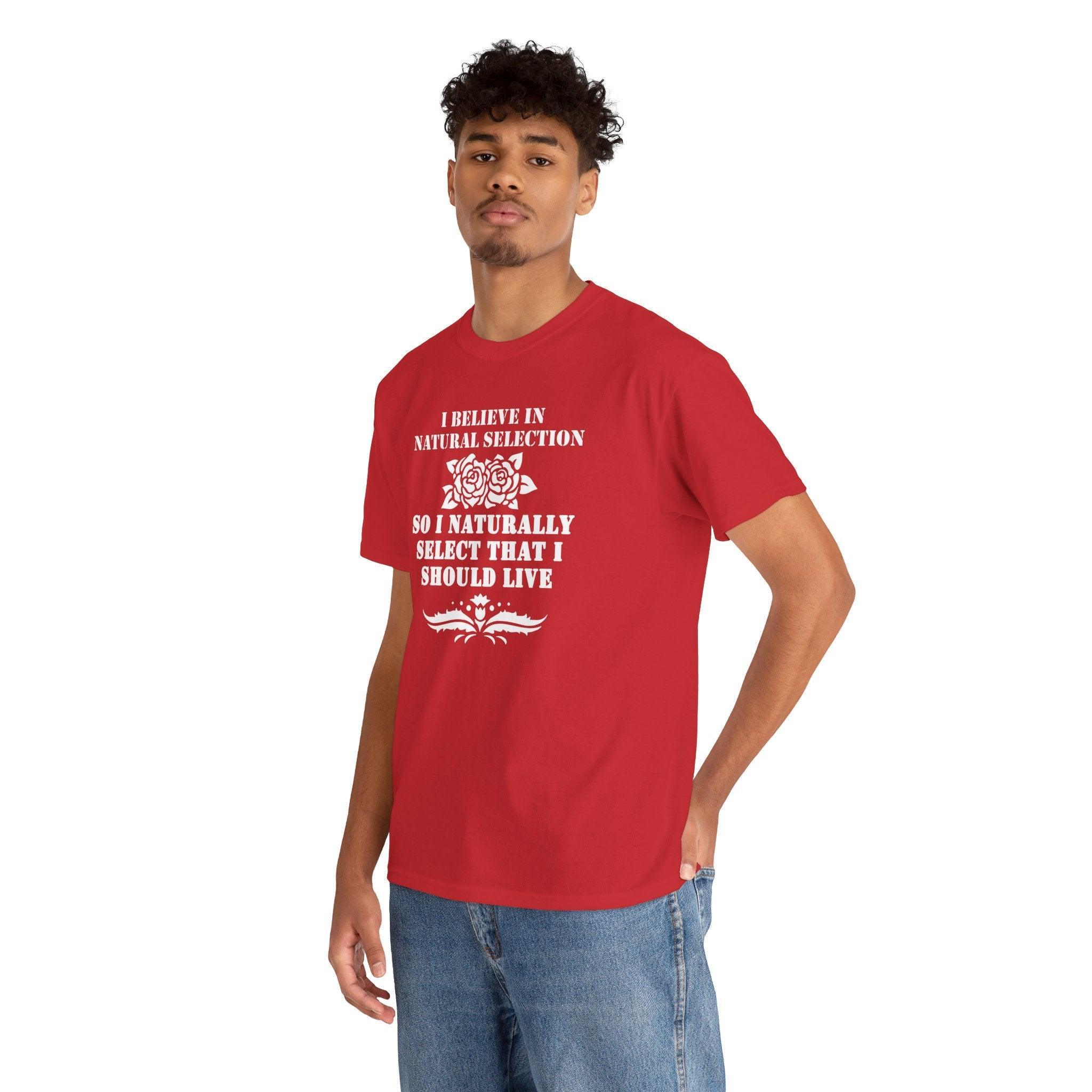 I believe in natural selection so I naturally select that I should live - T-shirt - Witty Twisters Fashions