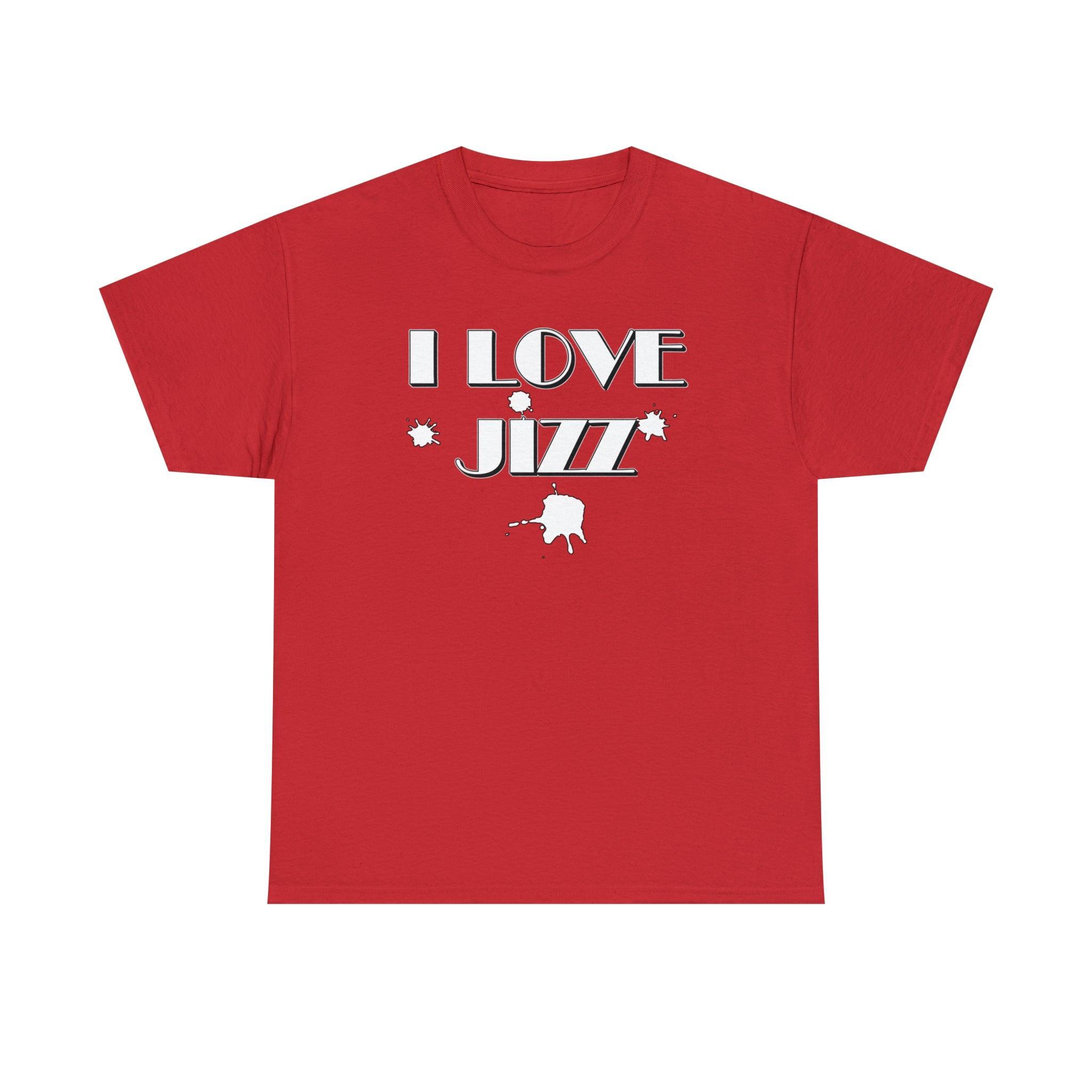 I Love Jizz - T-Shirt - Witty Twisters Fashions