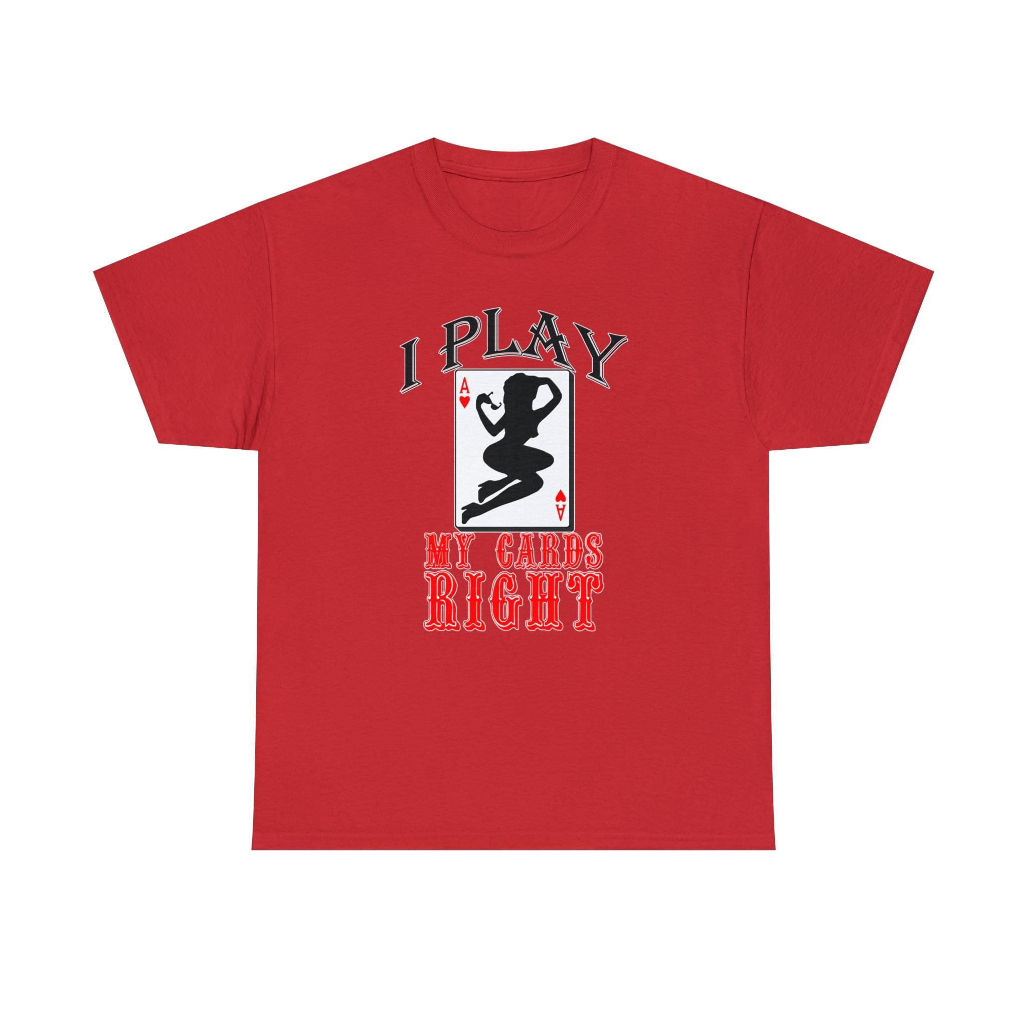 I Play My Cards Right - T-Shirt - Witty Twisters Fashions