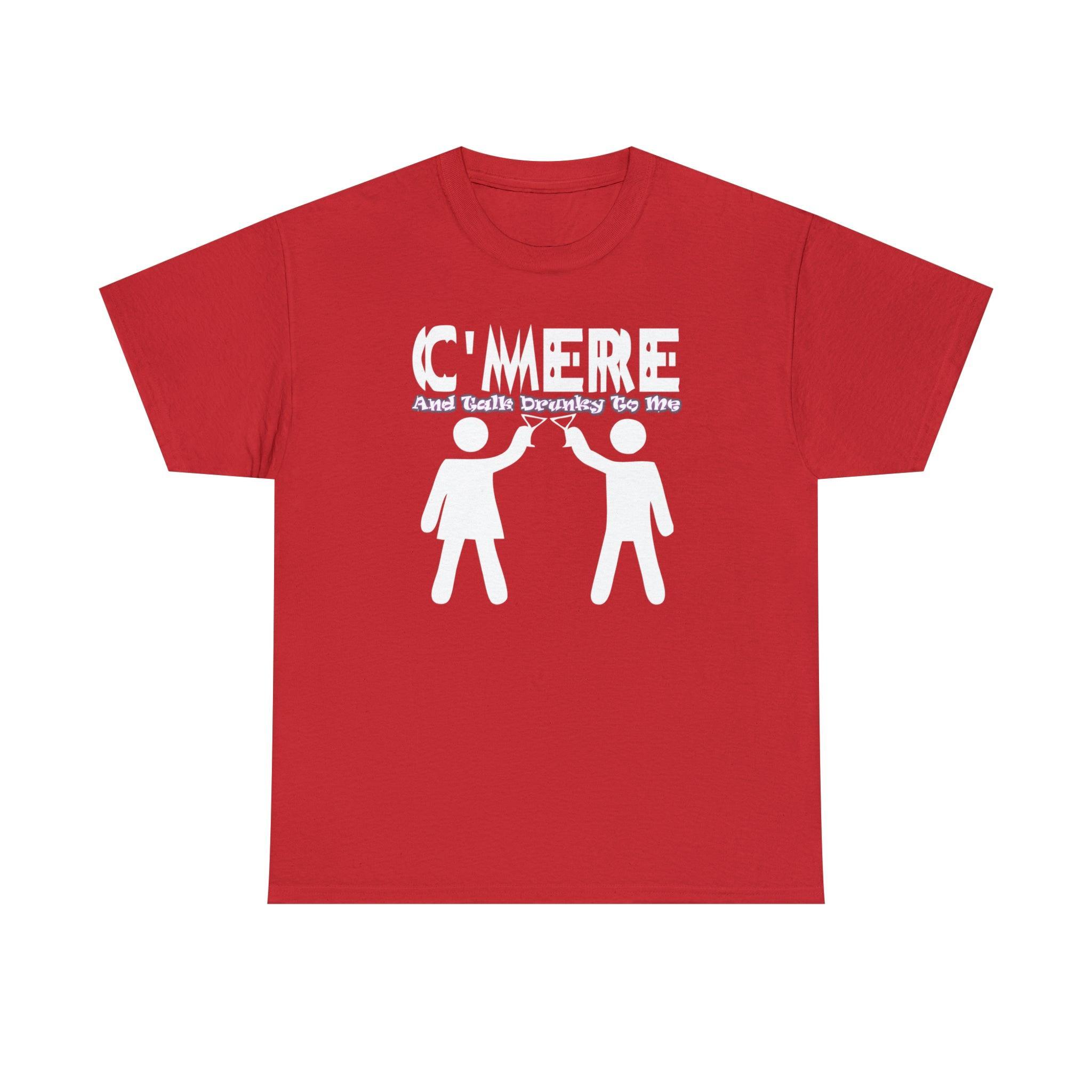 C'mere And Talk Drunky To Me - T-Shirt - Witty Twisters Fashions