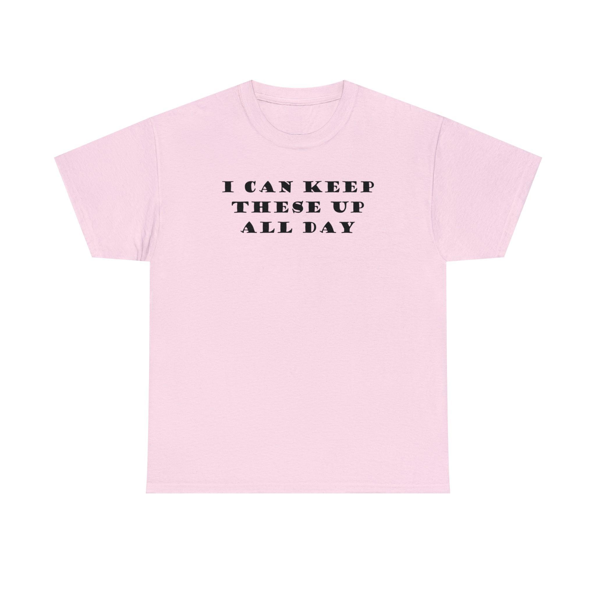 I Can Keep These Up All Day - T-Shirt - Witty Twisters Fashions