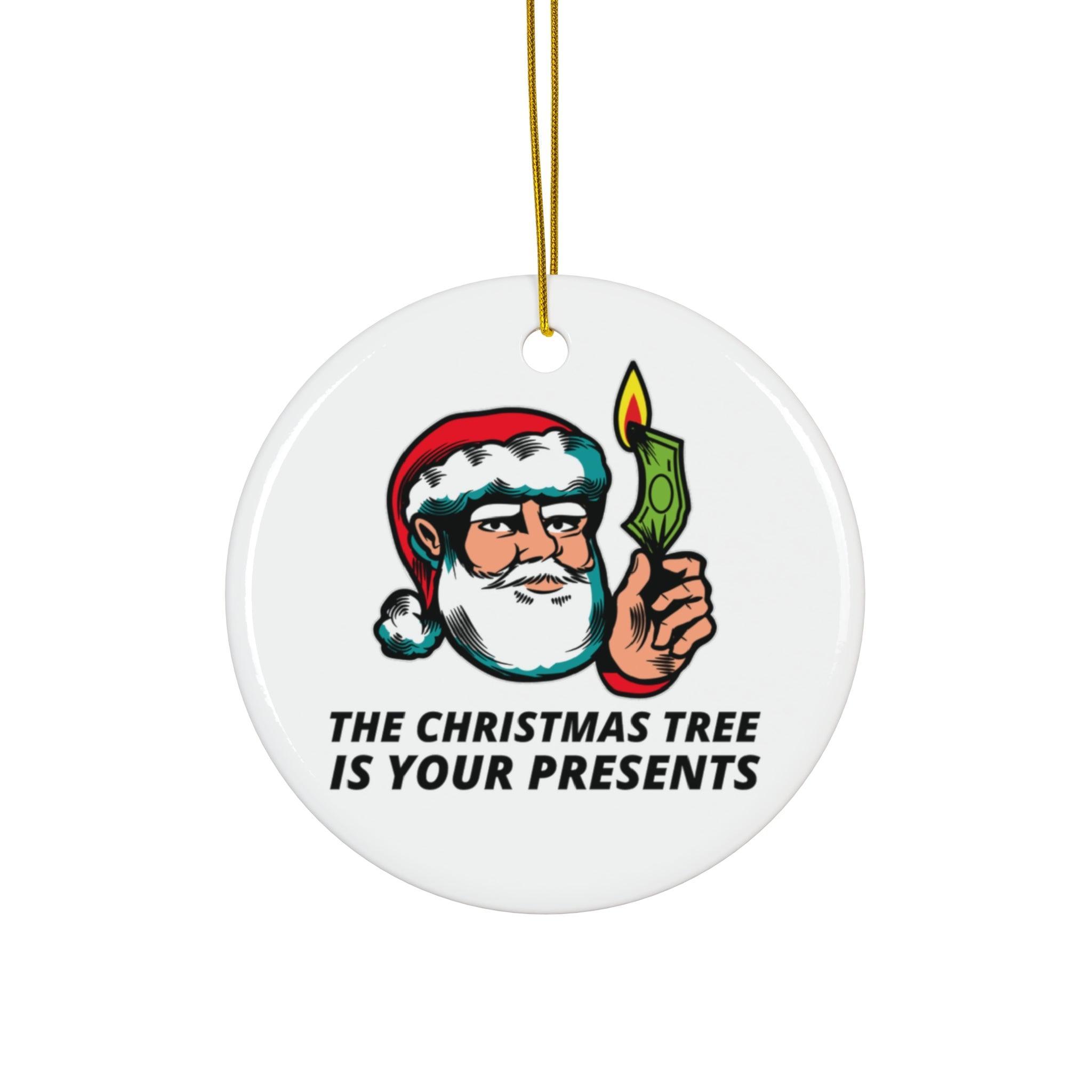 The Christmas tree is your presents - Ceramic Ornaments - Witty Twisters Fashions