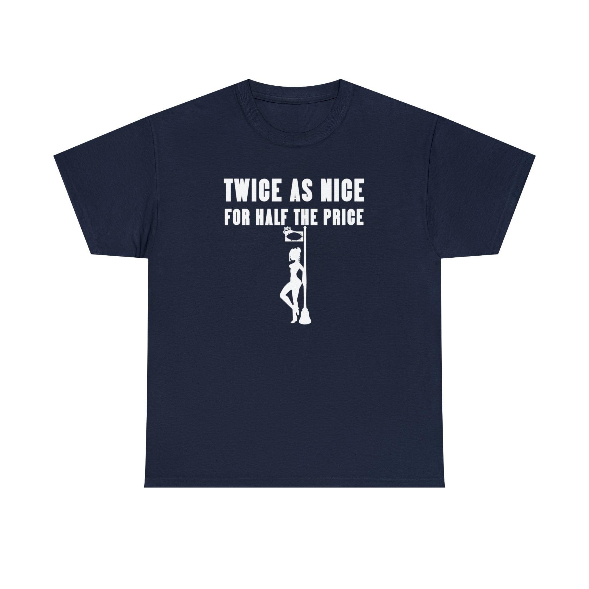 Twice As Nice For Half The Price - T-Shirt - Witty Twisters Fashions