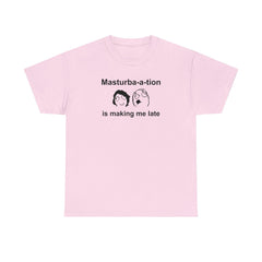 Masturba-a-tion Is Making Me Late - T-Shirt - Witty Twisters Fashions