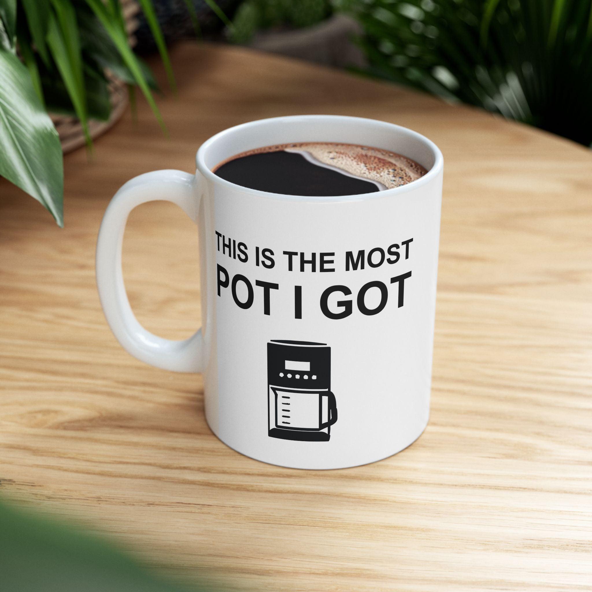 This Is The Most Pot I Got - Ceramic Coffee Mug 11oz, 15oz - Witty Twisters Fashions