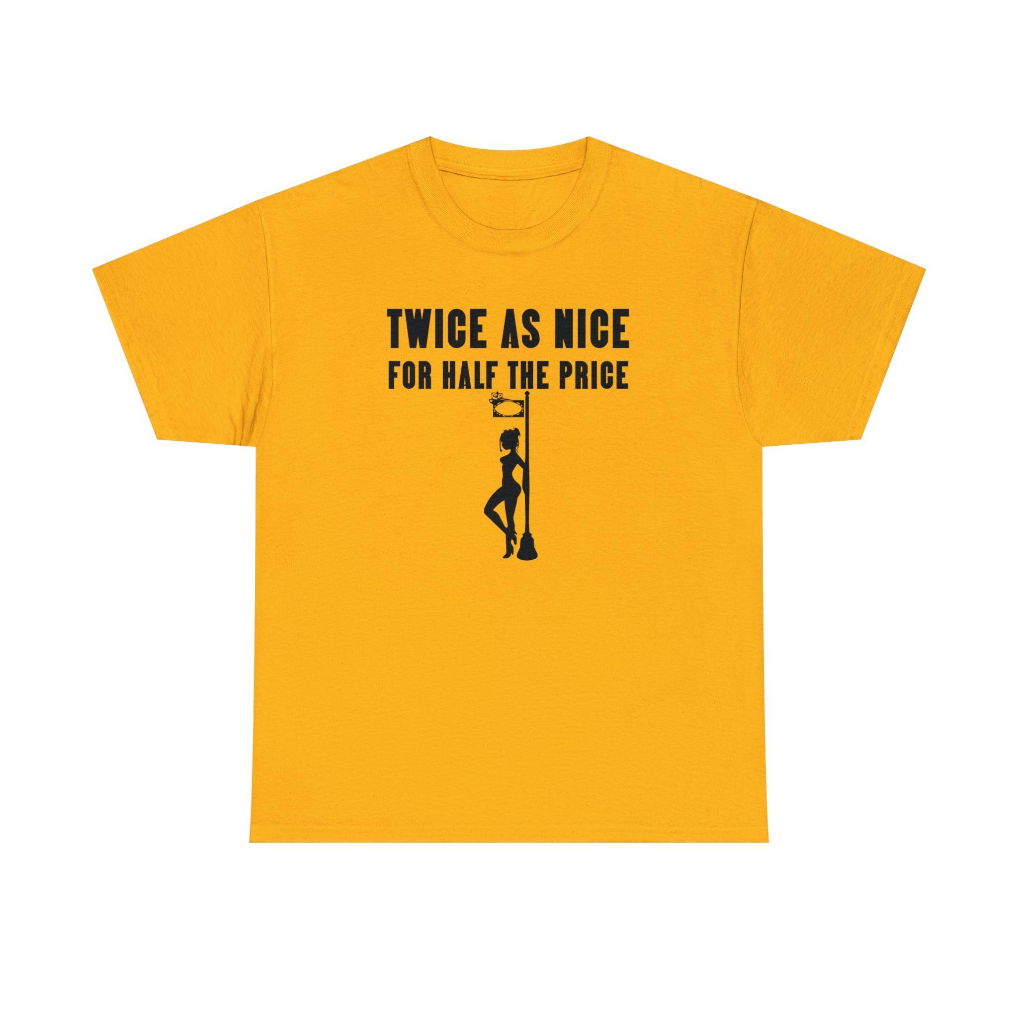 Twice As Nice For Half The Price - T-Shirt - Witty Twisters Fashions