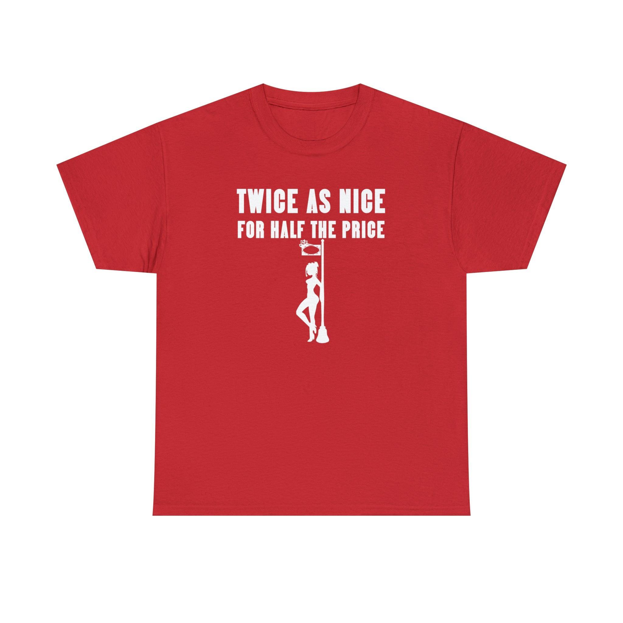 Twice As Nice For Half The Price - T-Shirt - Witty Twisters Fashions