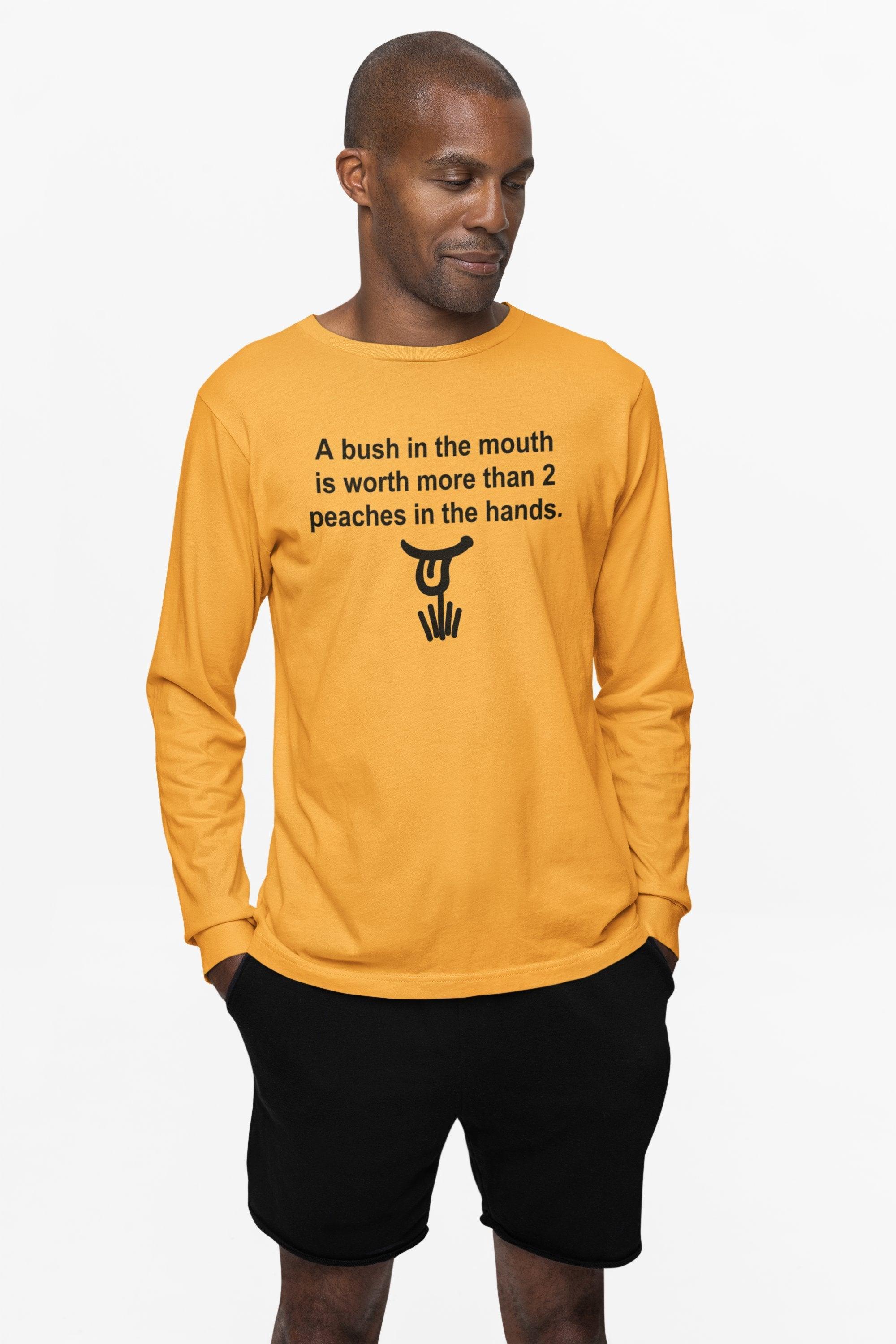 A Bush In The Mouth Is Worth More Than 2 Peaches In The Hands. - Long-Sleeve Tee - Witty Twisters Fashions