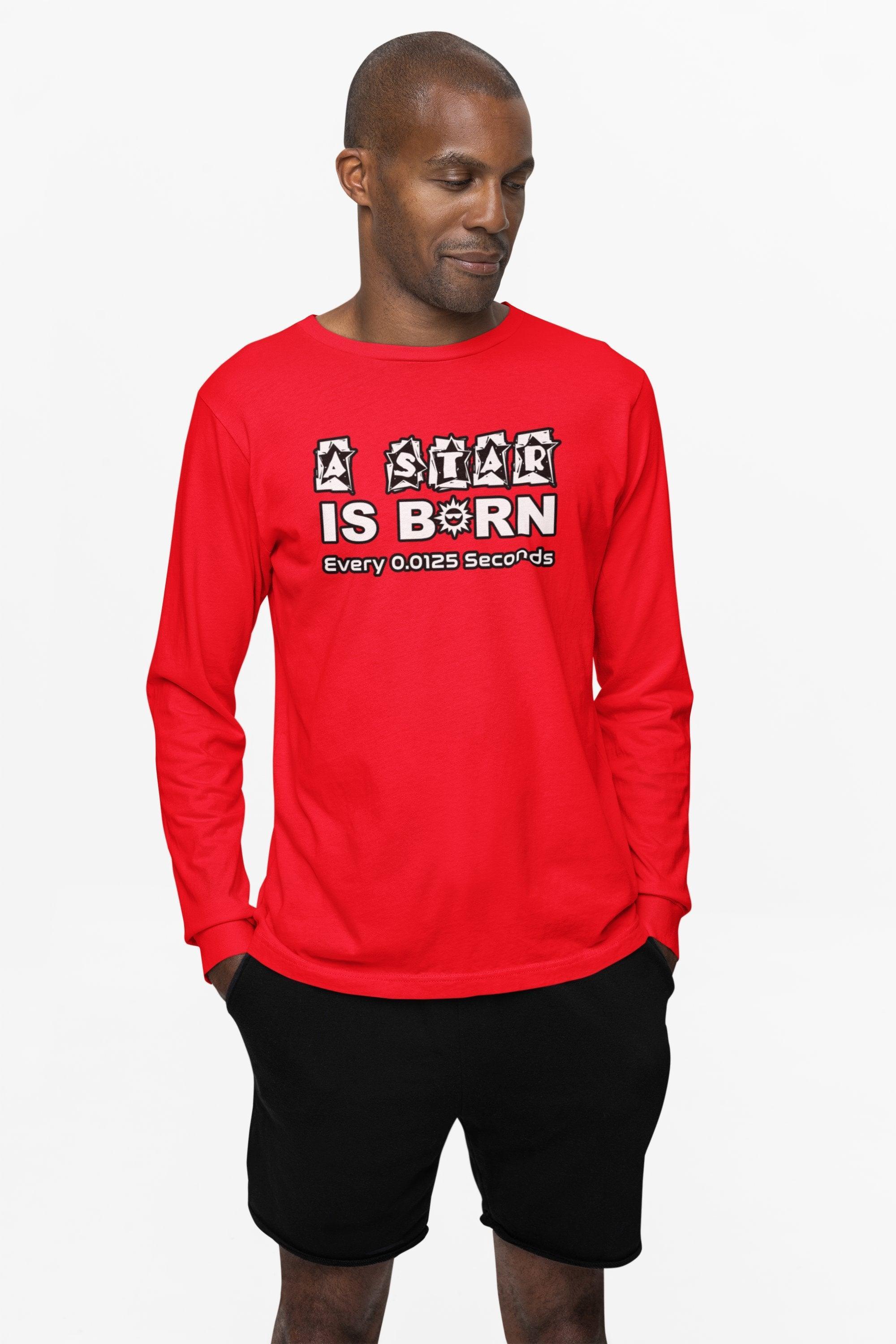 A Star Is Born Every 0.0125 Seconds - Long-Sleeve Tee - Witty Twisters Fashions