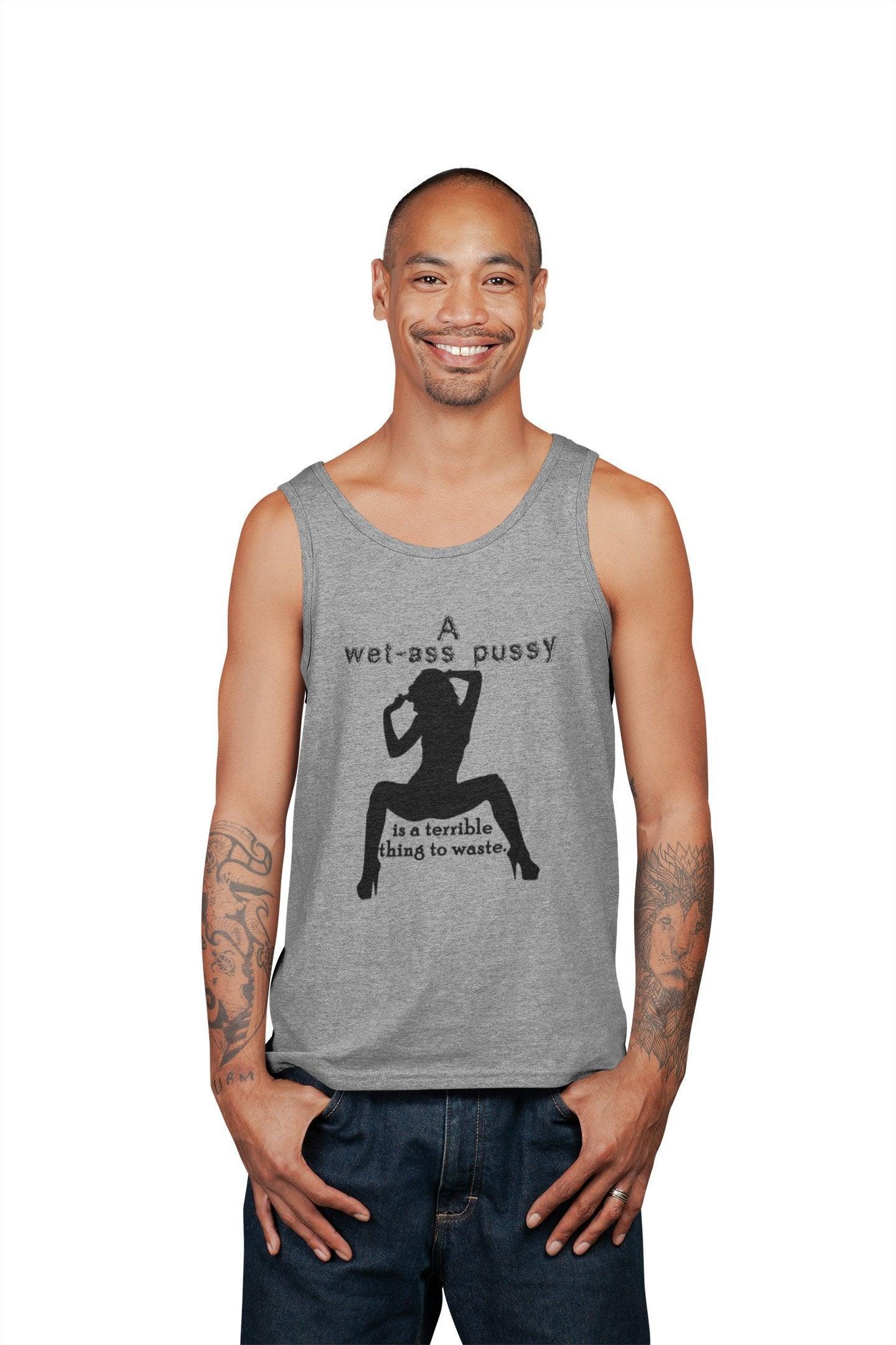 A wet-ass pussy is a terrible thing to waste. - Tank Top - Witty Twisters Fashions