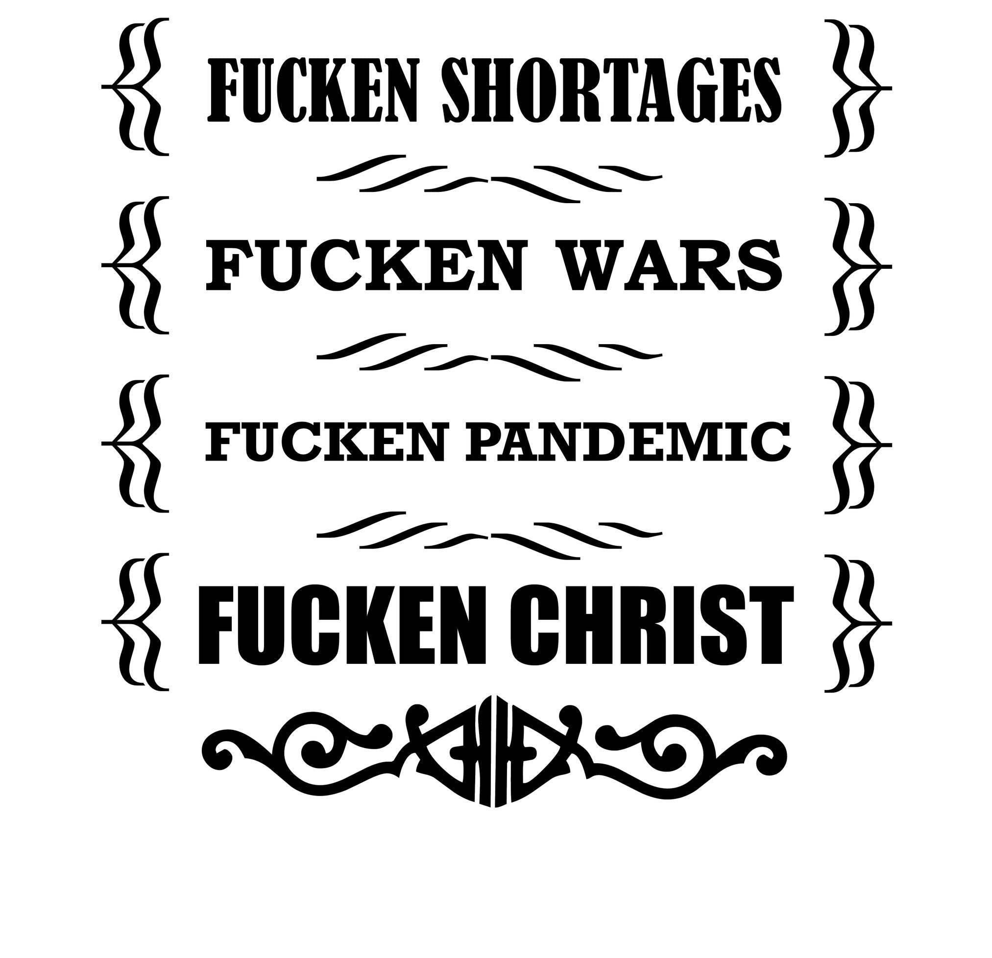 Fucken Shortages Fucken Wars Fucken Pandemic Fucken Christ - T-Shirt - Witty Twisters Fashions