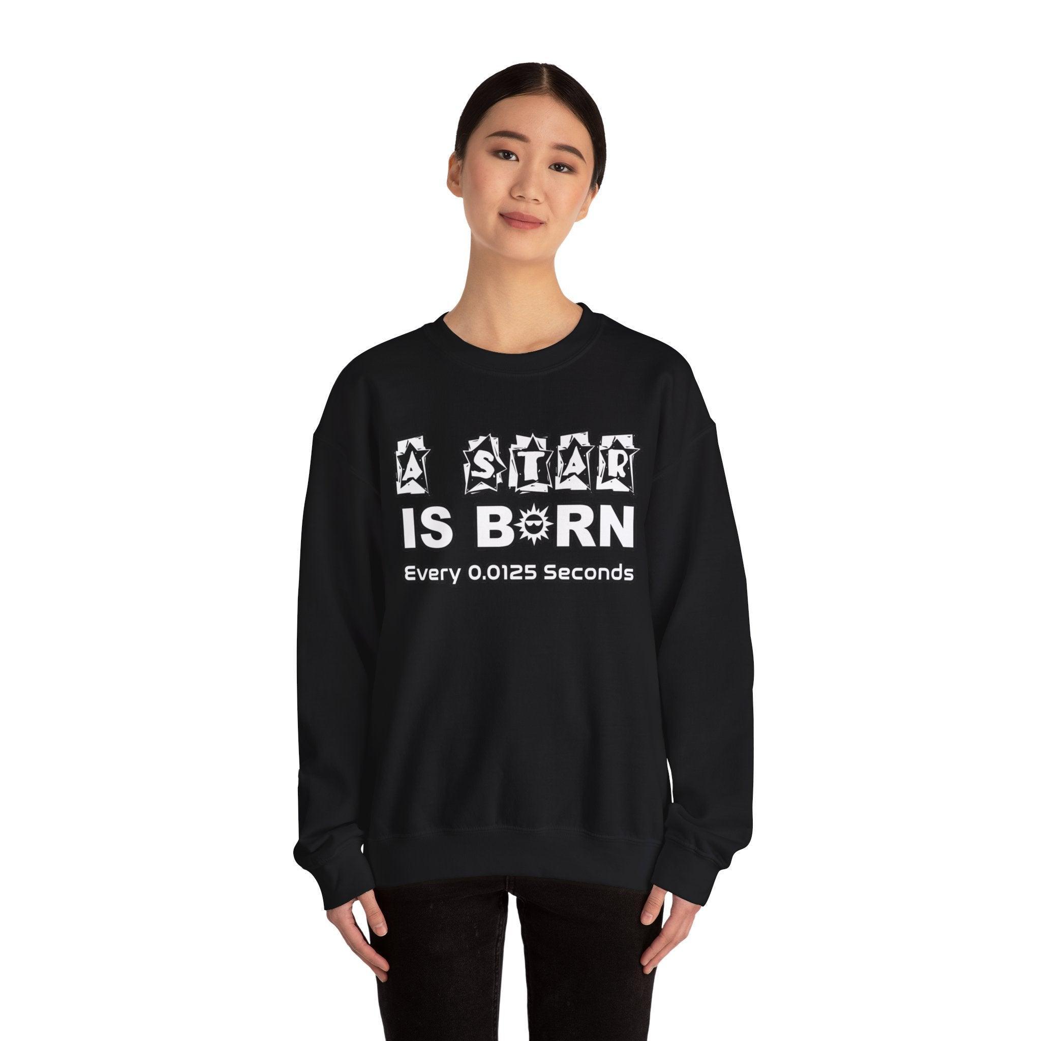 A Star Is Born Every 0.0125 Seconds - Sweatshirt - Witty Twisters Fashions