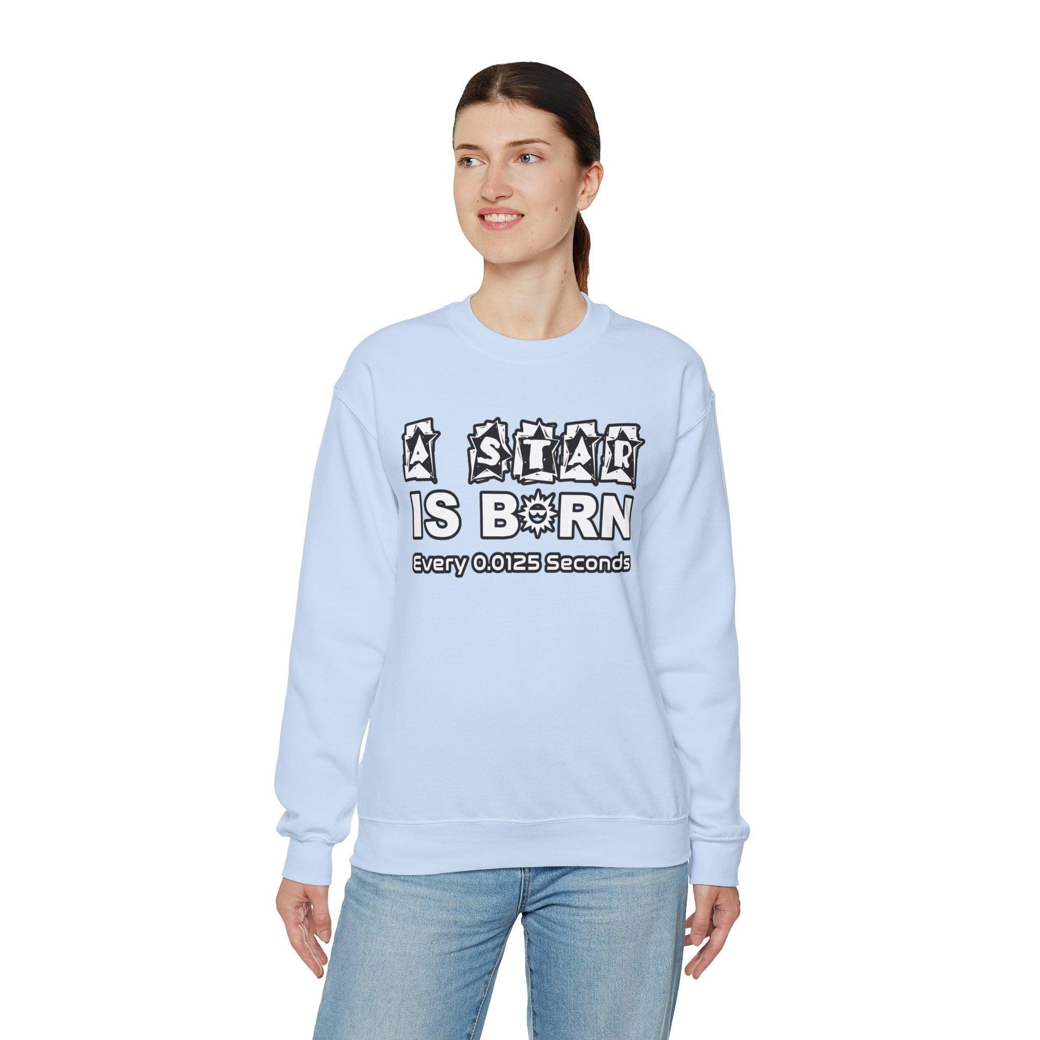 A Star Is Born Every 0.0125 Seconds - Sweatshirt - Witty Twisters Fashions