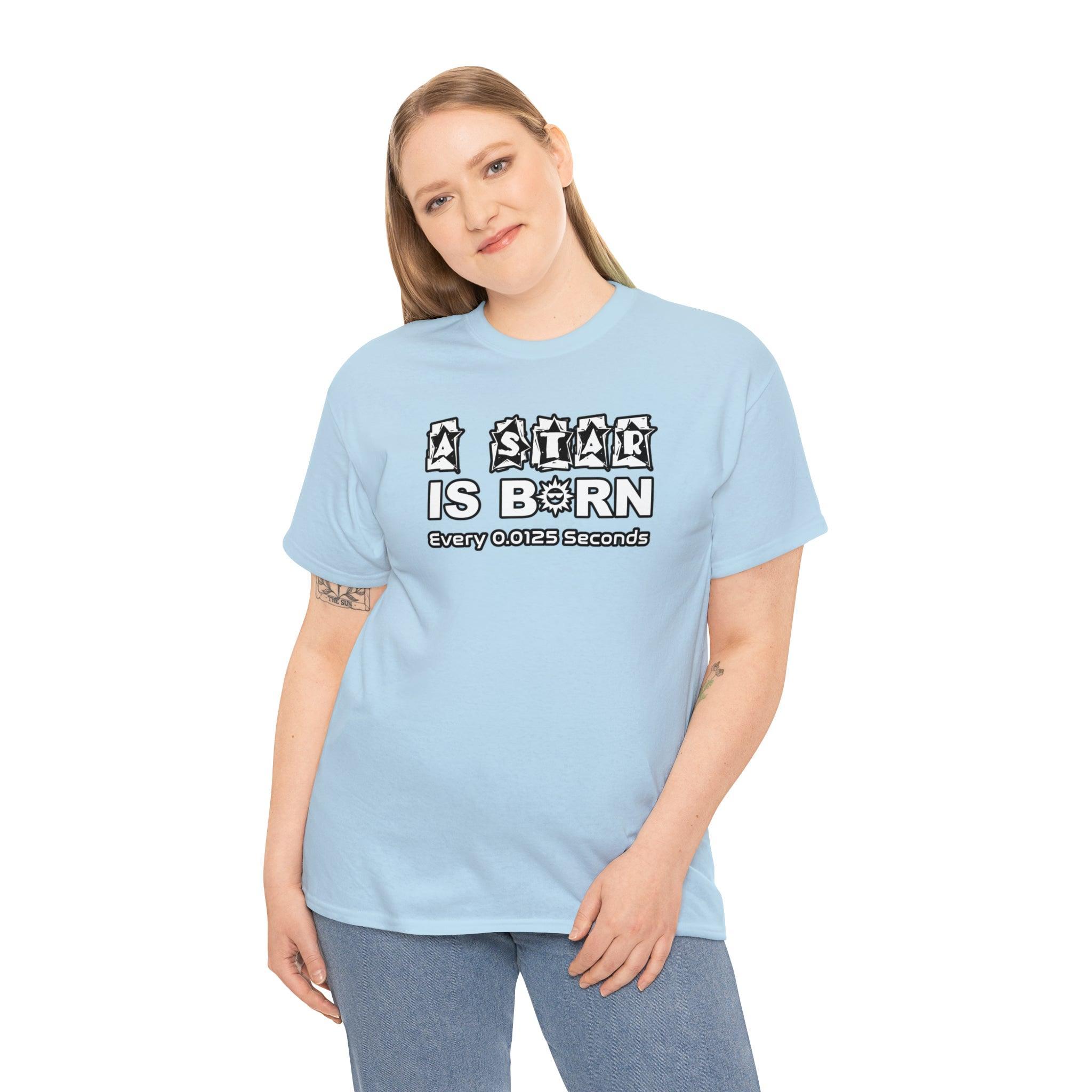 A Star Is Born Every 0.0125 Seconds - T-Shirt - Witty Twisters Fashions