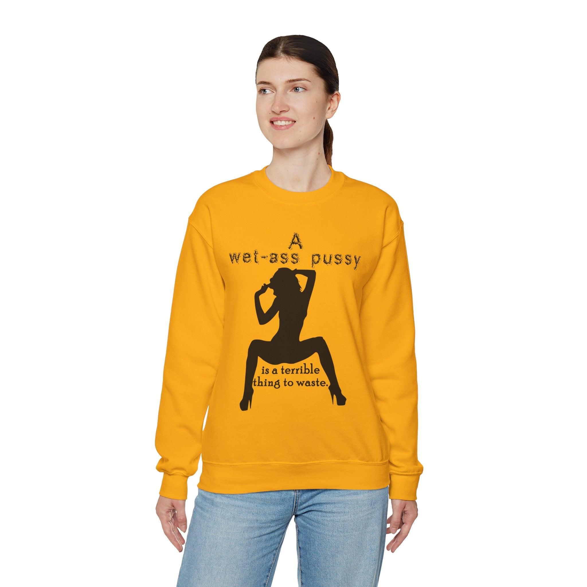 A wet-ass pussy is a terrible thing to waste. - Sweatshirt - Witty Twisters Fashions
