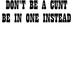 Don't Be A Cunt Be In One Instead - T-Shirt - Witty Twisters Fashions