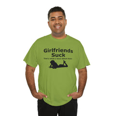 Girlfriends Suck That's what I love about them. - T-Shirt - Witty Twisters Fashions