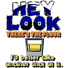 Hey look there's the floor I'd better take another shot at it - Shot Glass - Witty Twisters Fashions