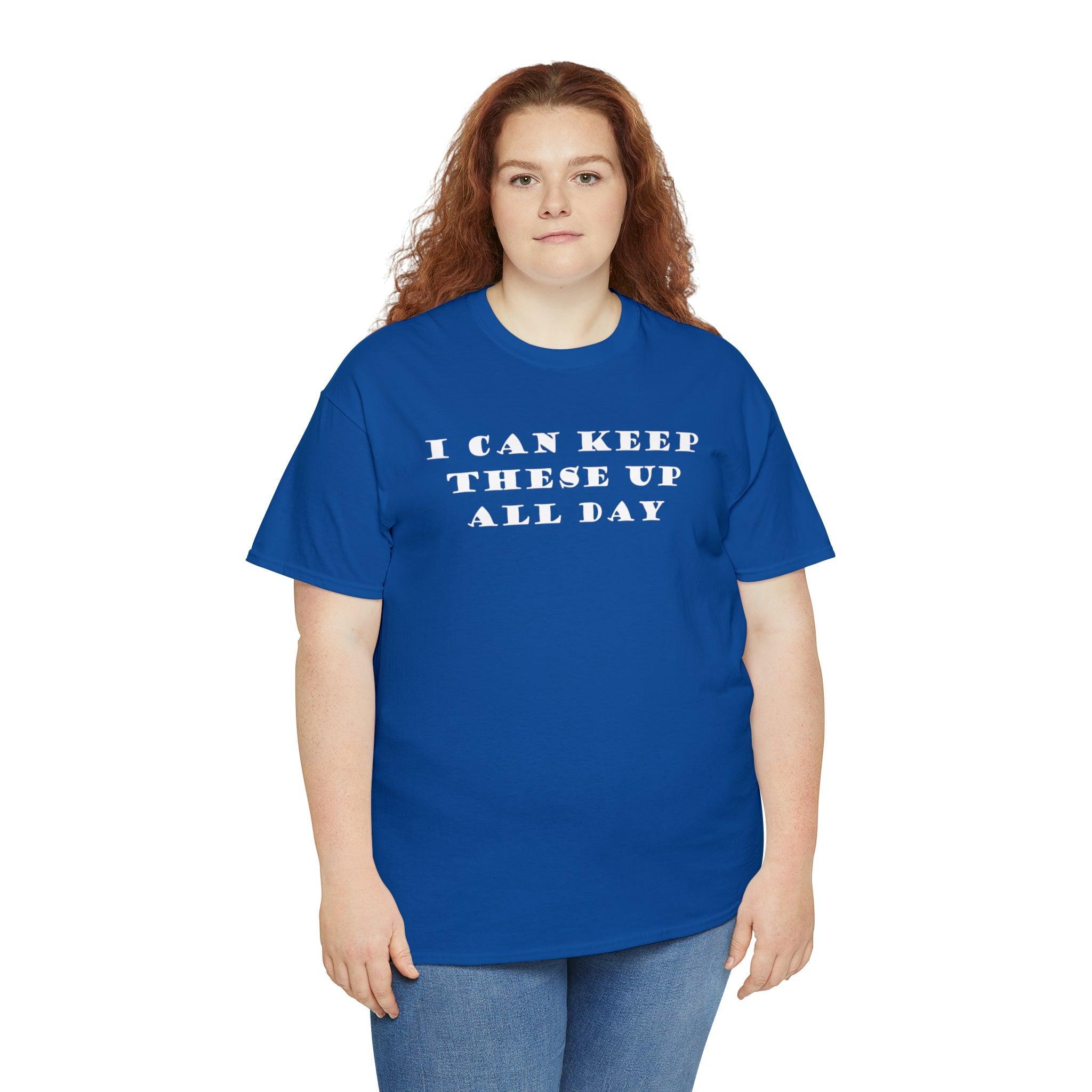 I Can Keep These Up All Day - T-Shirt - Witty Twisters Fashions