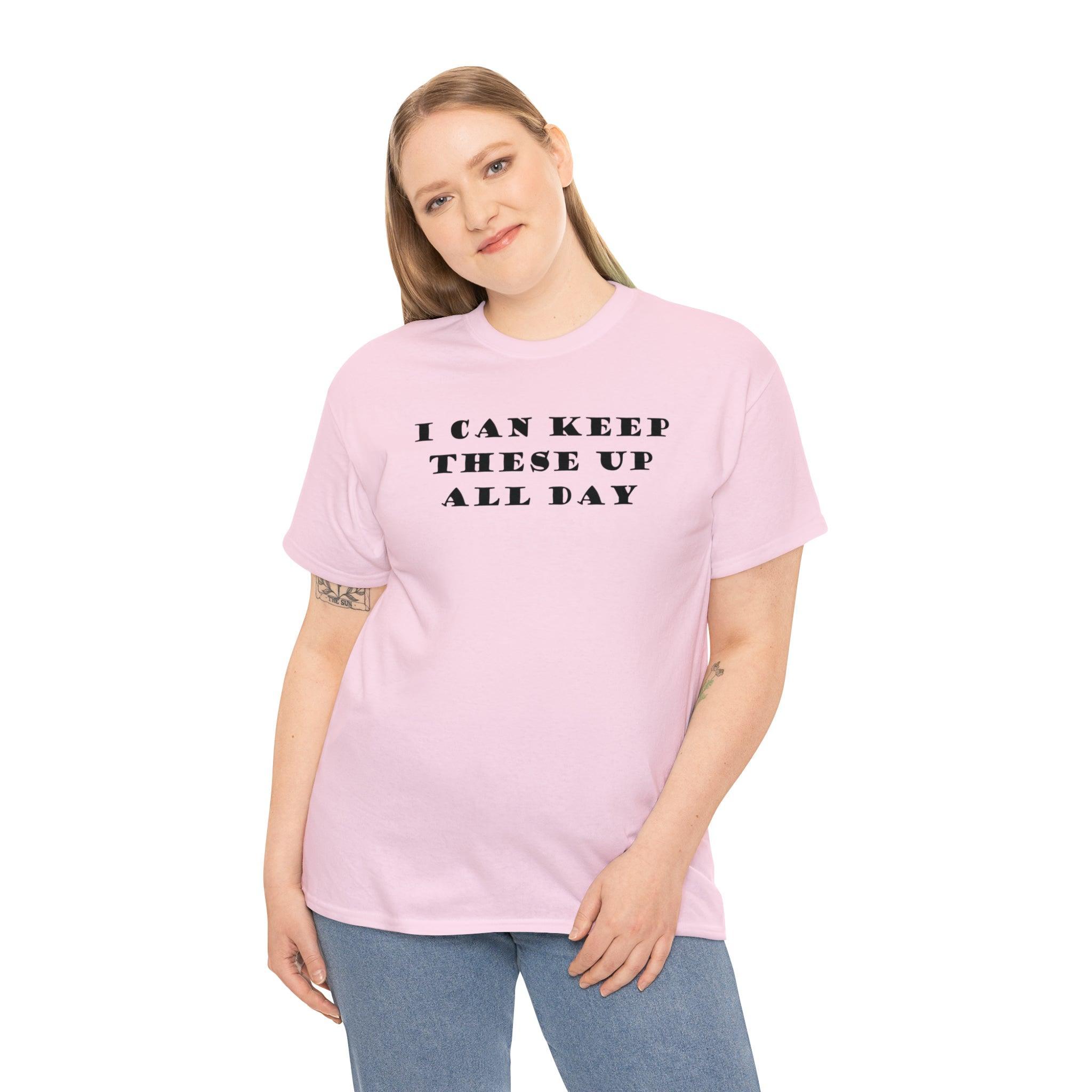 I Can Keep These Up All Day - T-Shirt - Witty Twisters Fashions