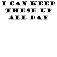 I Can Keep These Up All Day - T-Shirt - Witty Twisters Fashions