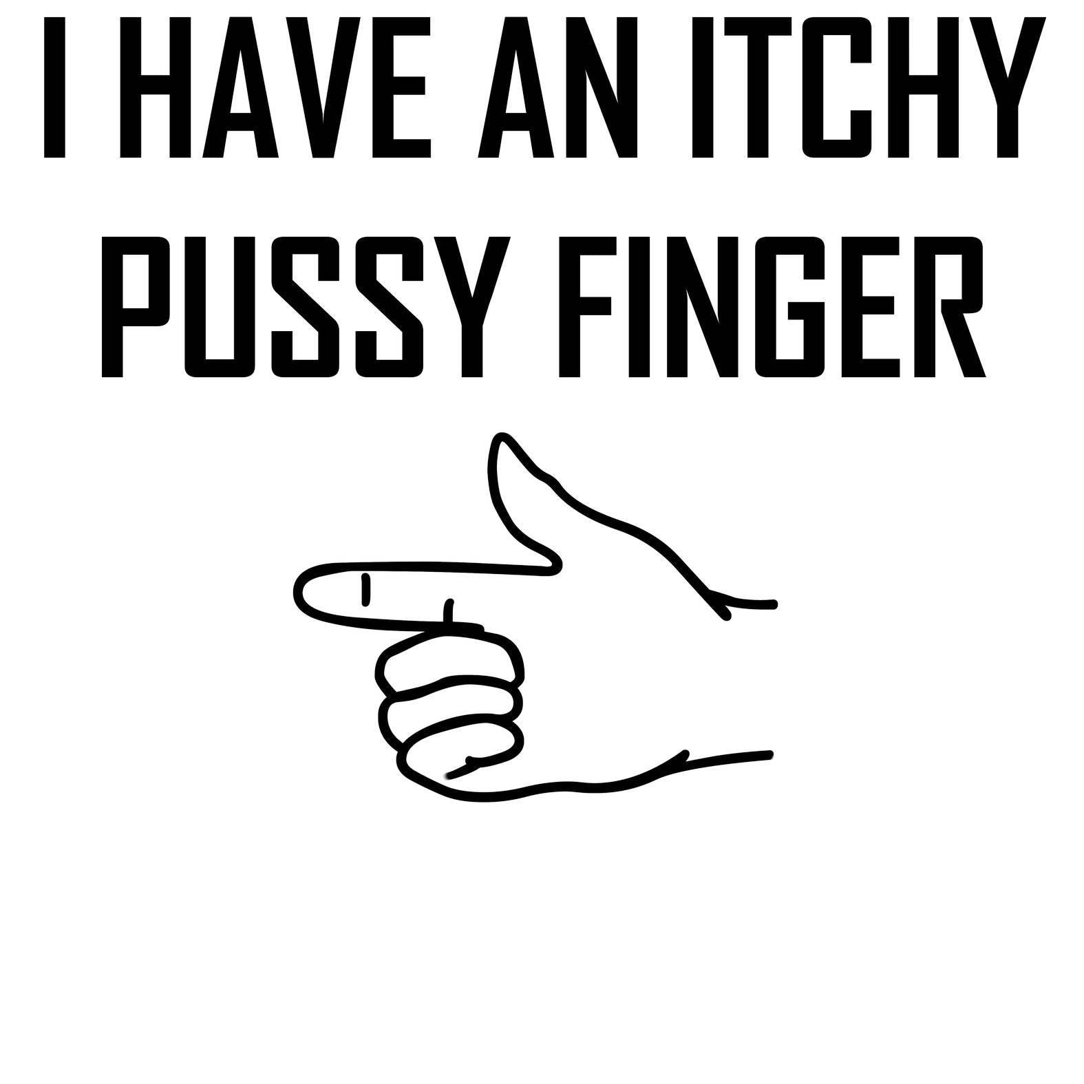 I Have An Itchy Pussy Finger - T-Shirt - Witty Twisters Fashions
