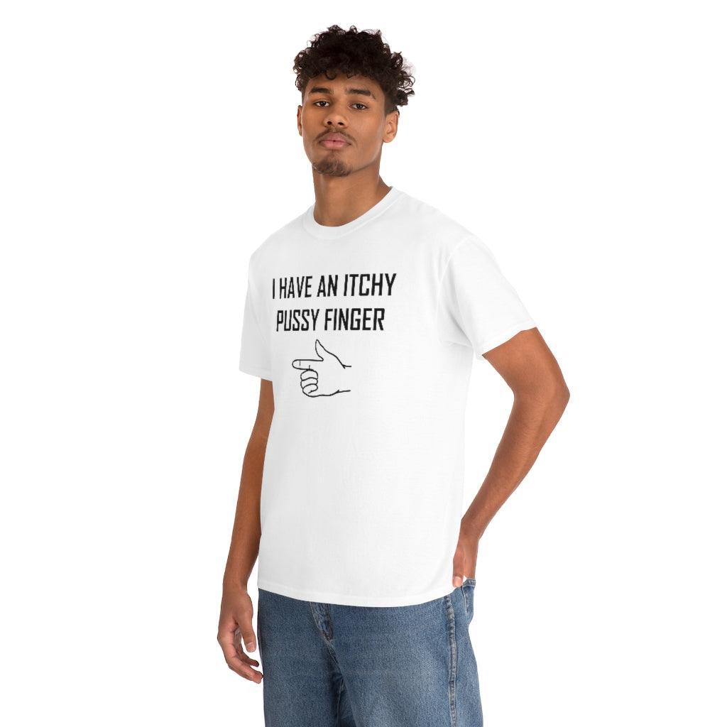 I Have An Itchy Pussy Finger - T-Shirt - Witty Twisters Fashions
