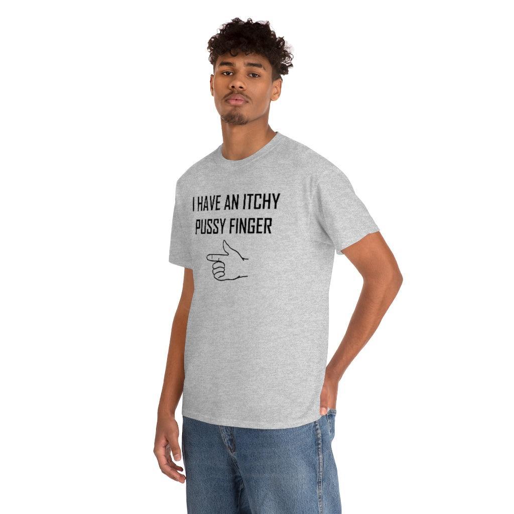 I Have An Itchy Pussy Finger - T-Shirt - Witty Twisters Fashions