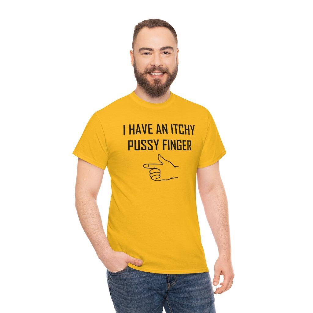I Have An Itchy Pussy Finger - T-Shirt - Witty Twisters Fashions