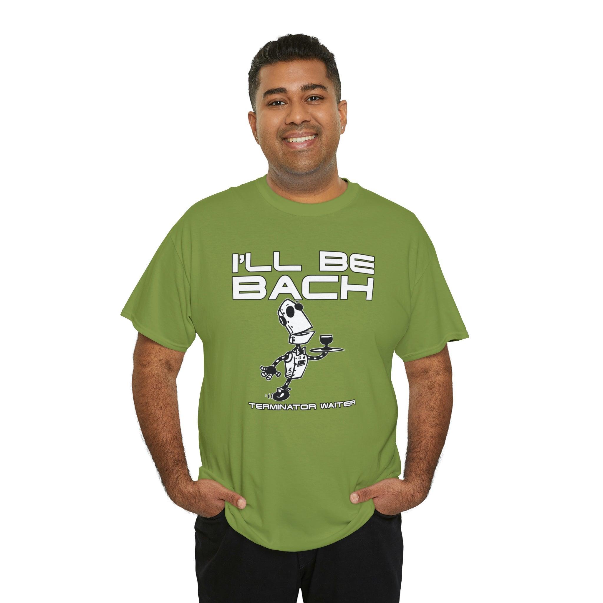 I'll Be Bach Terminator Waiter - T-Shirt - Witty Twisters Fashions