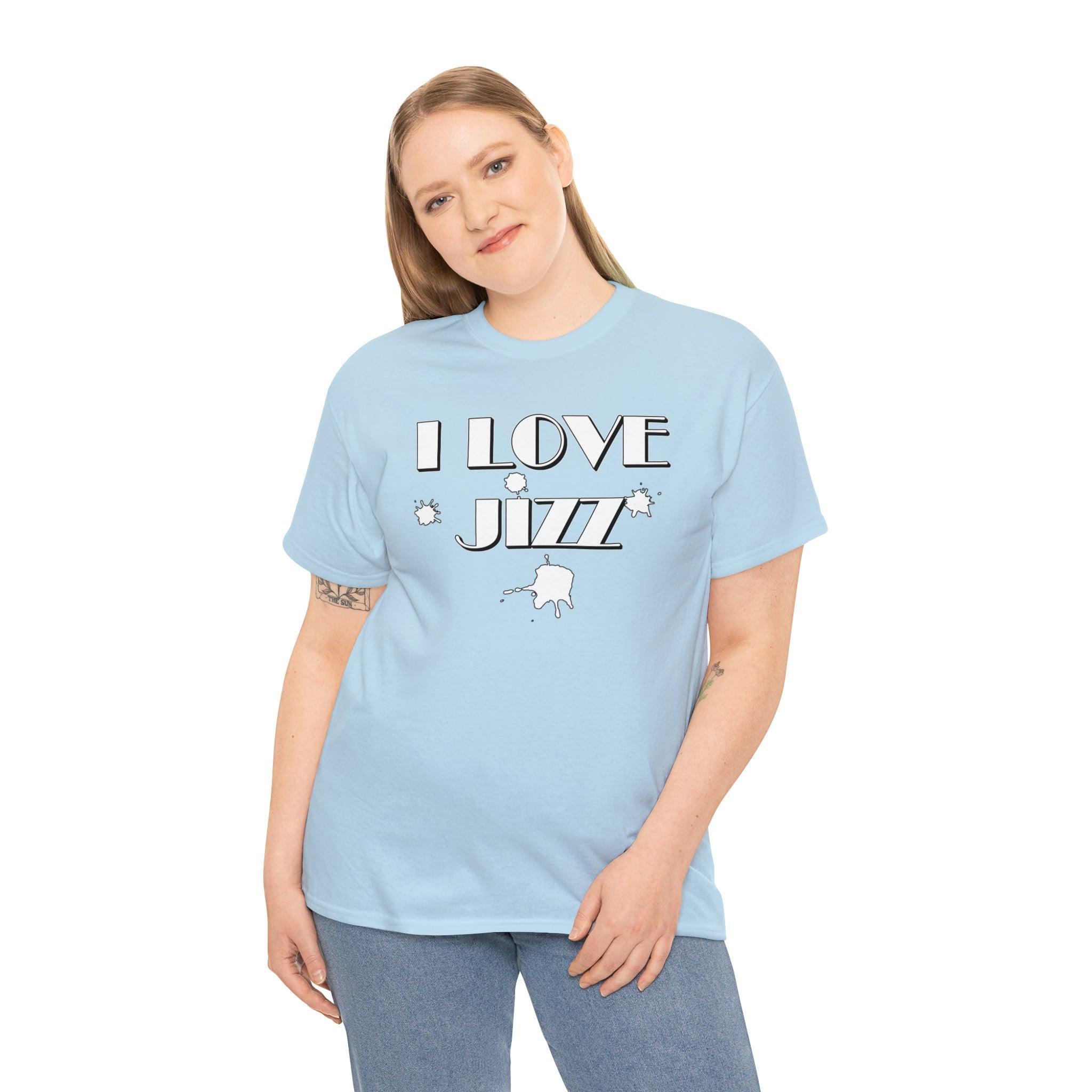 I Love Jizz - T-Shirt - Witty Twisters Fashions