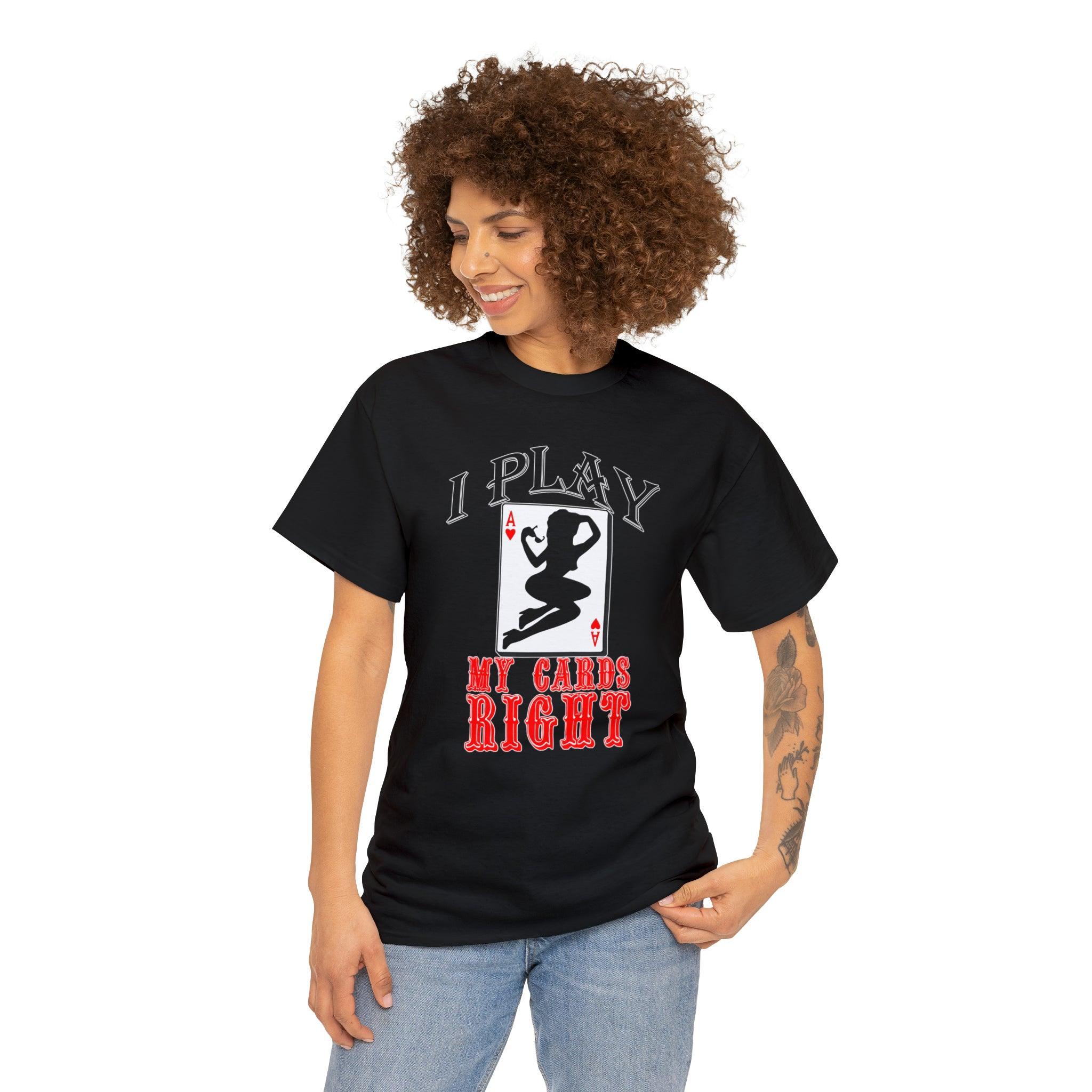 I Play My Cards Right - T-Shirt - Witty Twisters Fashions