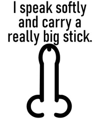 I speak softly and carry a really big stick. - T-Shirt - Witty Twisters Fashions
