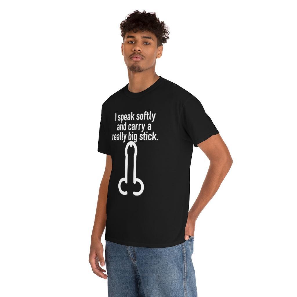I speak softly and carry a really big stick. - T-Shirt - Witty Twisters Fashions