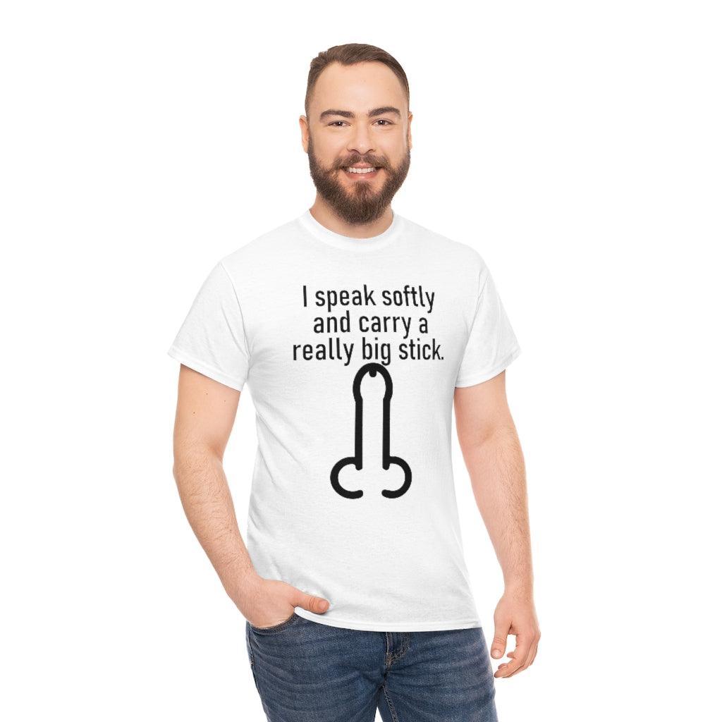 I speak softly and carry a really big stick. - T-Shirt - Witty Twisters Fashions