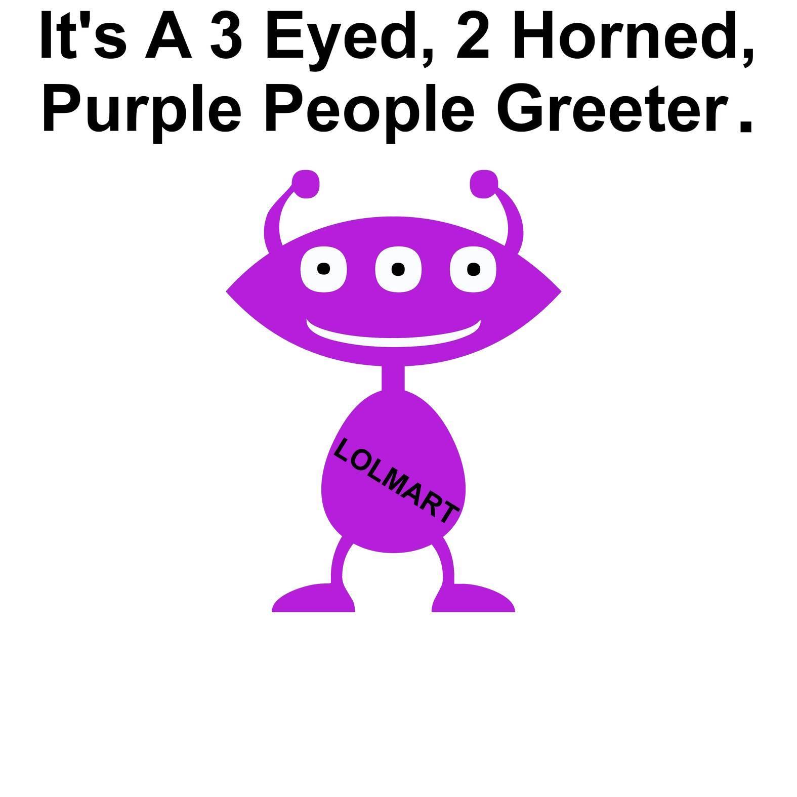 It's A 3 Eyed, 2 Horned, Purple People Greeter. - T-Shirt - Witty Twisters Fashions