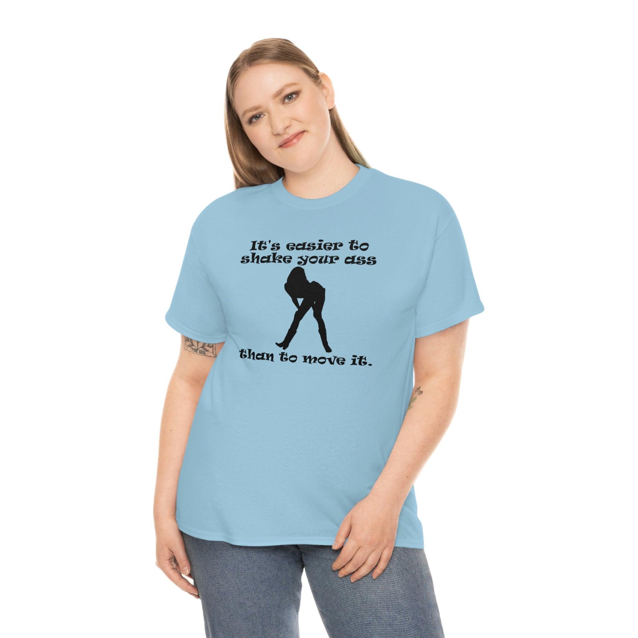 It's easier to shake your ass than to move it. - T-Shirt - Witty Twisters Fashions