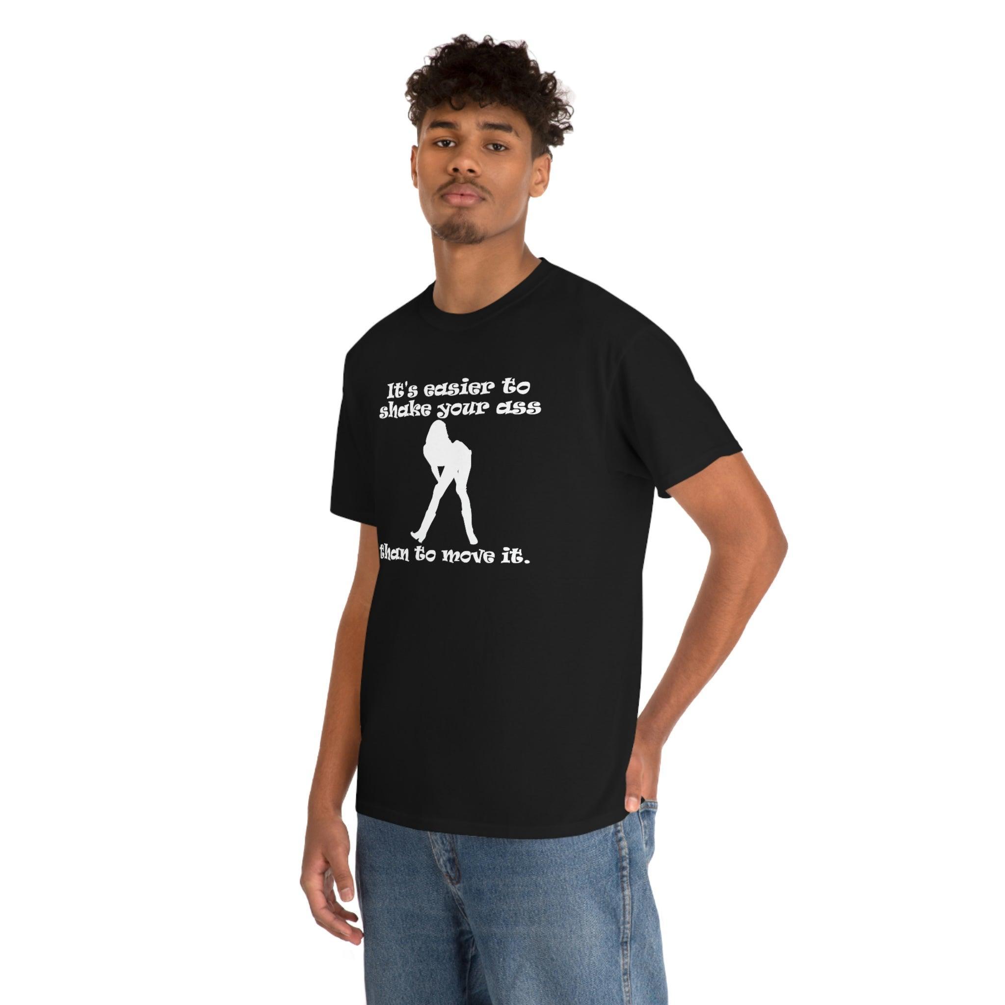 It's easier to shake your ass than to move it. - T-Shirt - Witty Twisters Fashions