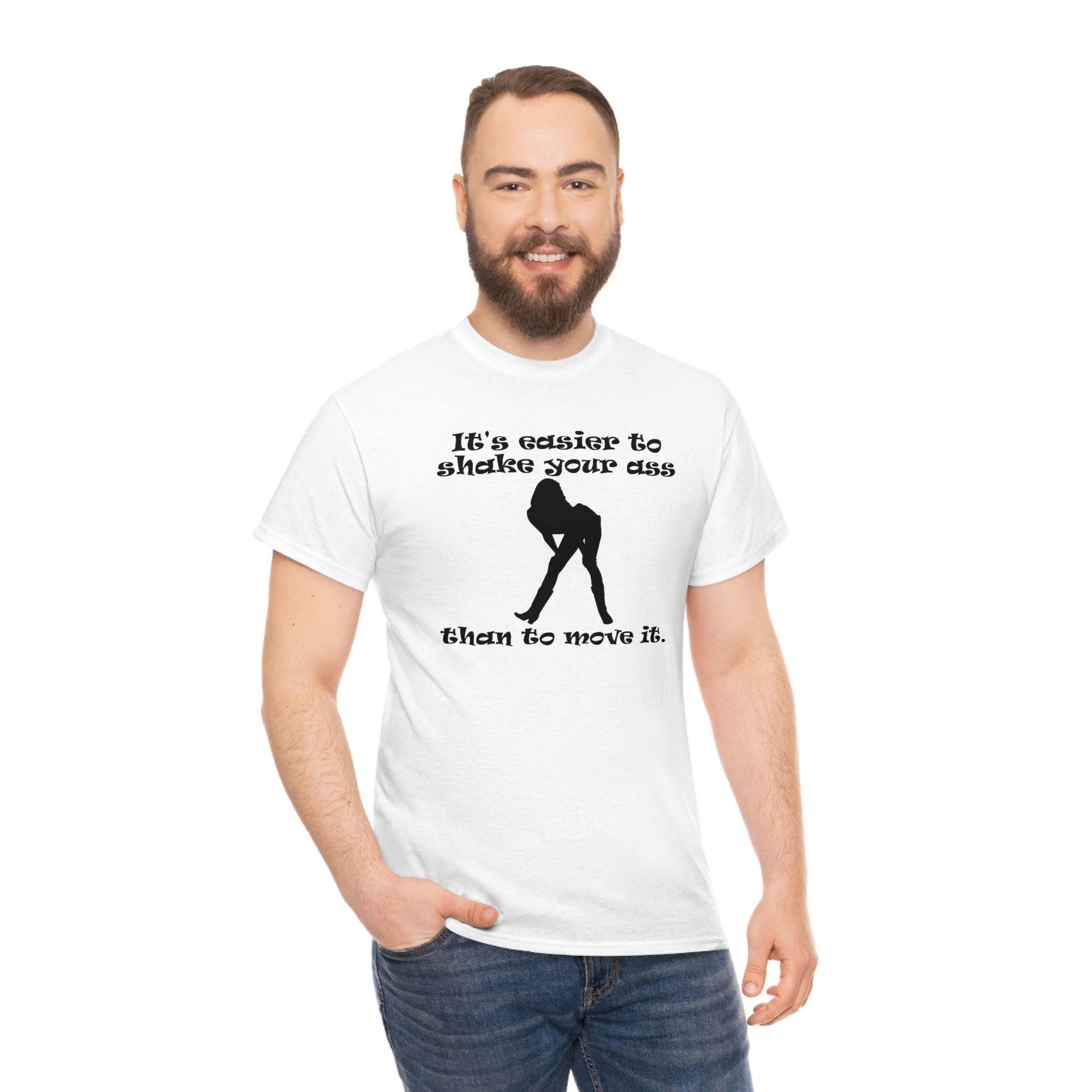 It's easier to shake your ass than to move it. - T-Shirt - Witty Twisters Fashions