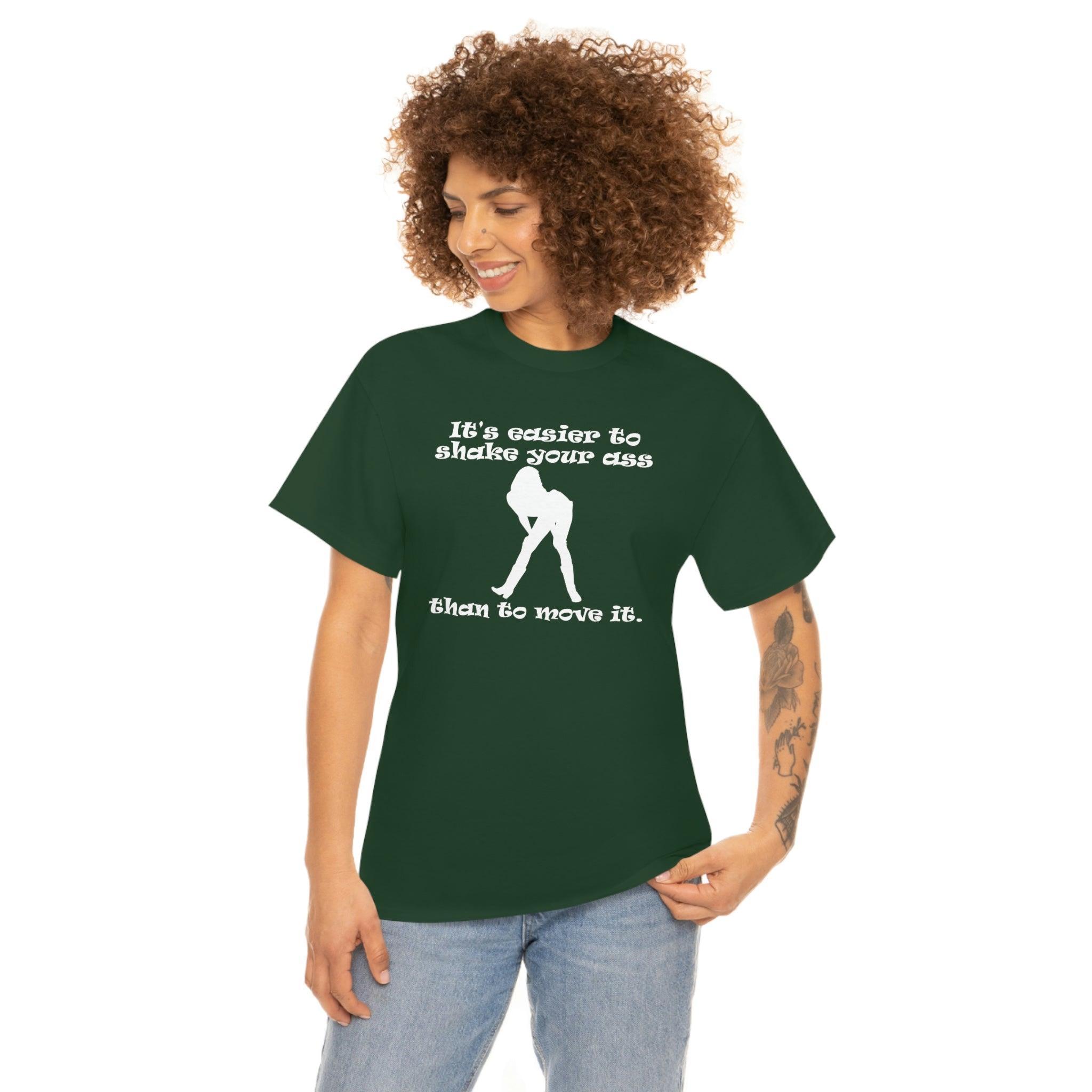 It's easier to shake your ass than to move it. - T-Shirt - Witty Twisters Fashions
