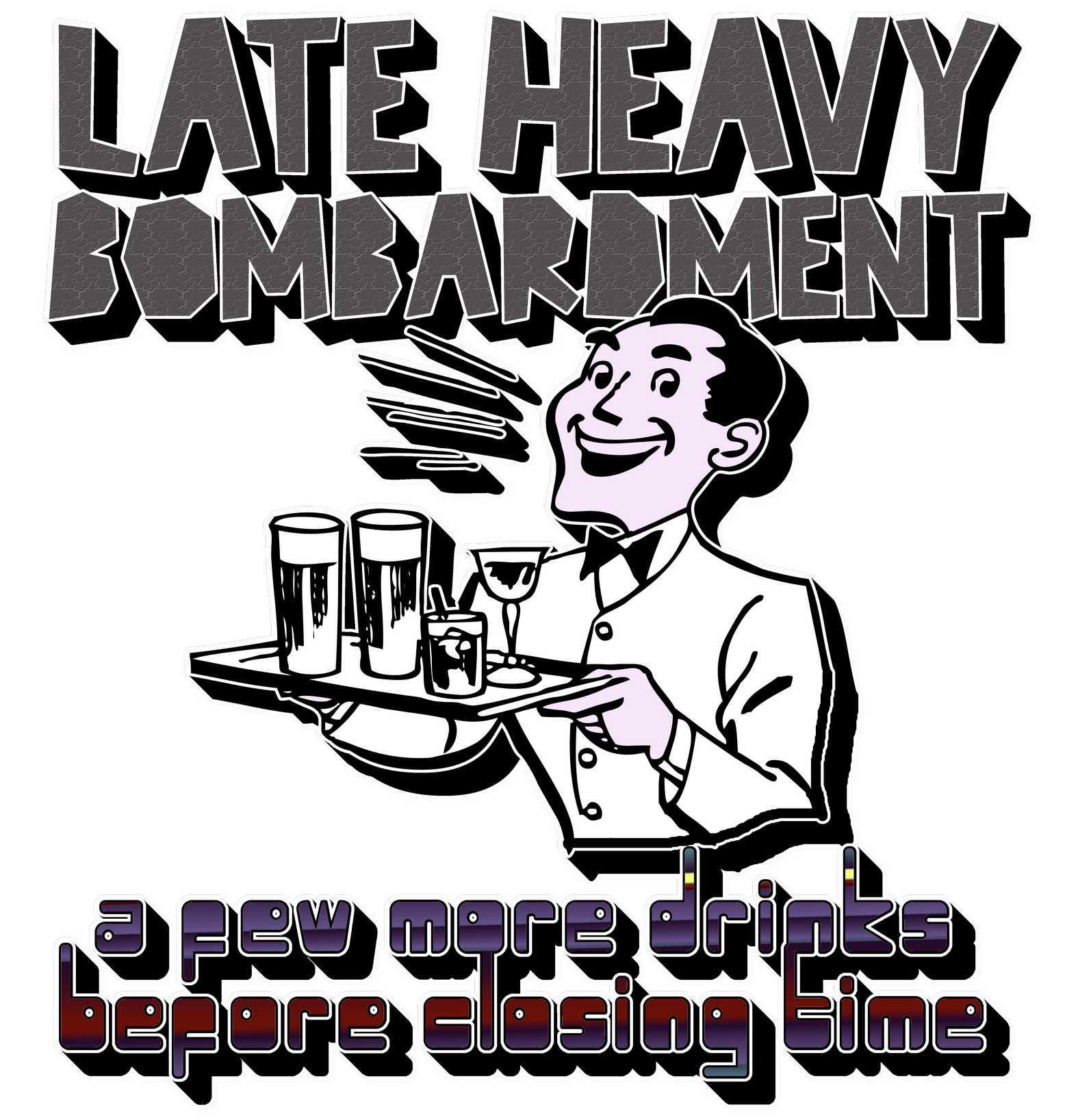 Late Heavy Bombardment A Few More Drinks Before Closing Time - T-Shirt - Witty Twisters Fashions