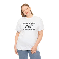 Masturba-a-tion Is Making Me Late - T-Shirt - Witty Twisters Fashions